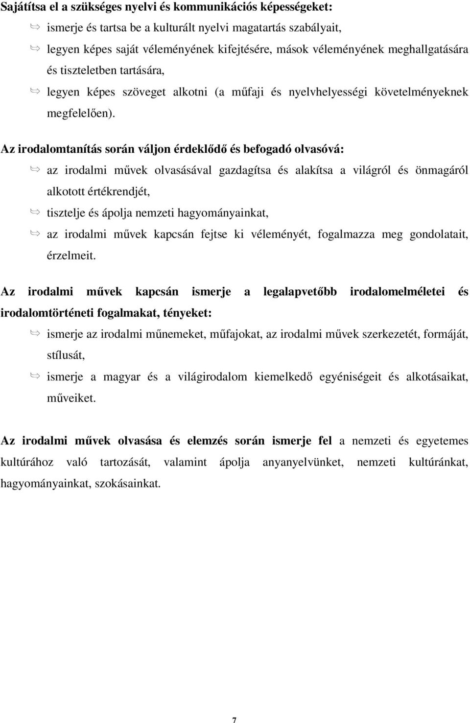 Az irodalomtanítás során váljon érdeklődő és befogadó olvasóvá: az irodalmi művek olvasásával gazdagítsa és alakítsa a világról és önmagáról alkotott értékrendjét, tisztelje és ápolja nemzeti
