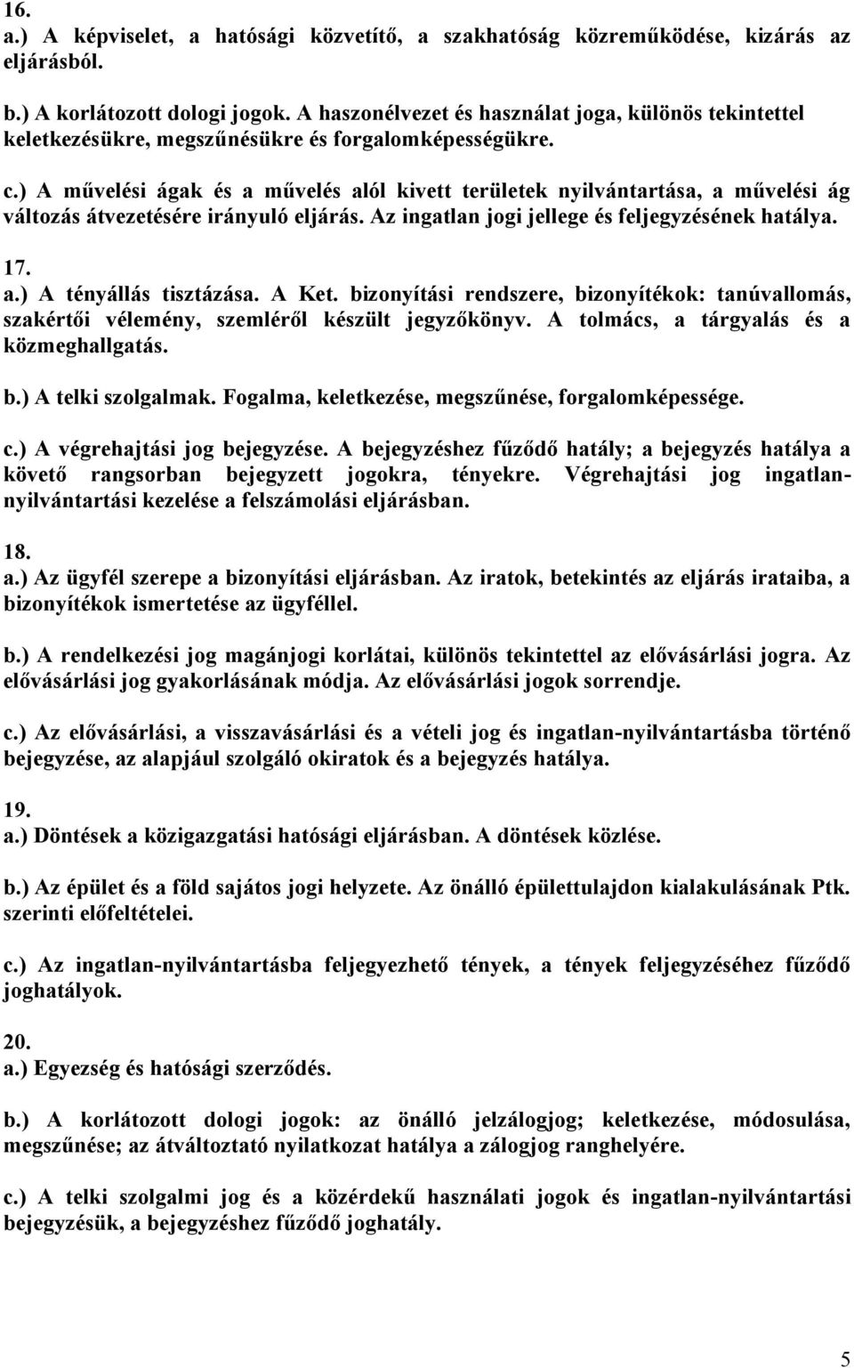 ) A művelési ágak és a művelés alól kivett területek nyilvántartása, a művelési ág változás átvezetésére irányuló eljárás. Az ingatlan jogi jellege és feljegyzésének hatálya. 17. a.) A tényállás tisztázása.
