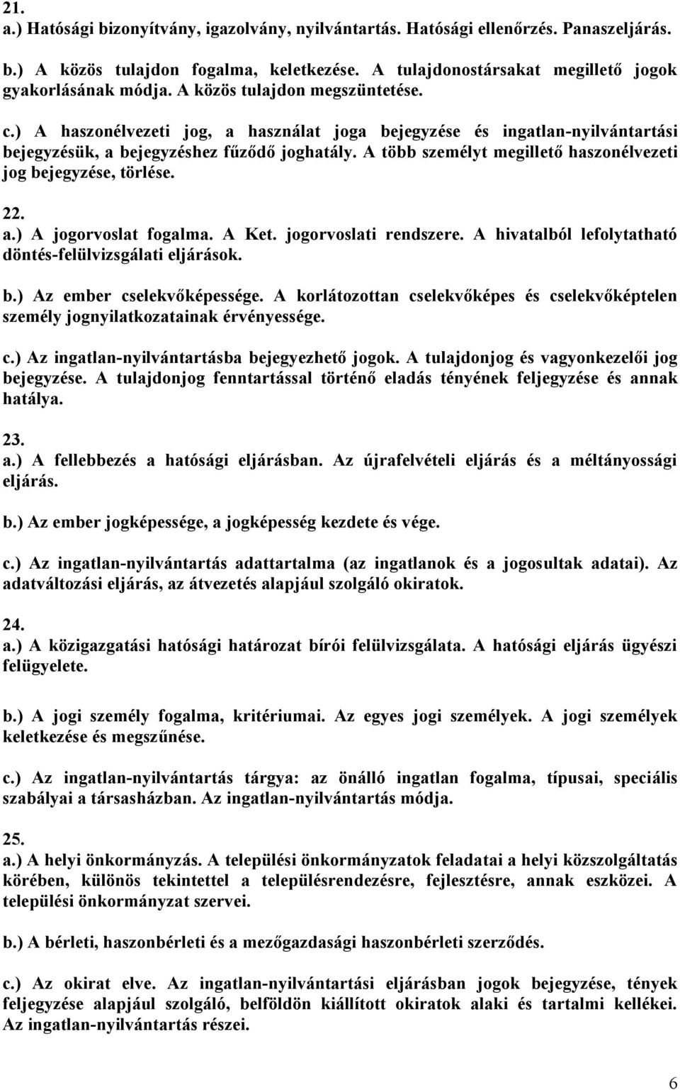 A több személyt megillető haszonélvezeti jog bejegyzése, törlése. 22. a.) A jogorvoslat fogalma. A Ket. jogorvoslati rendszere. A hivatalból lefolytatható döntés-felülvizsgálati eljárások. b.) Az ember cselekvőképessége.