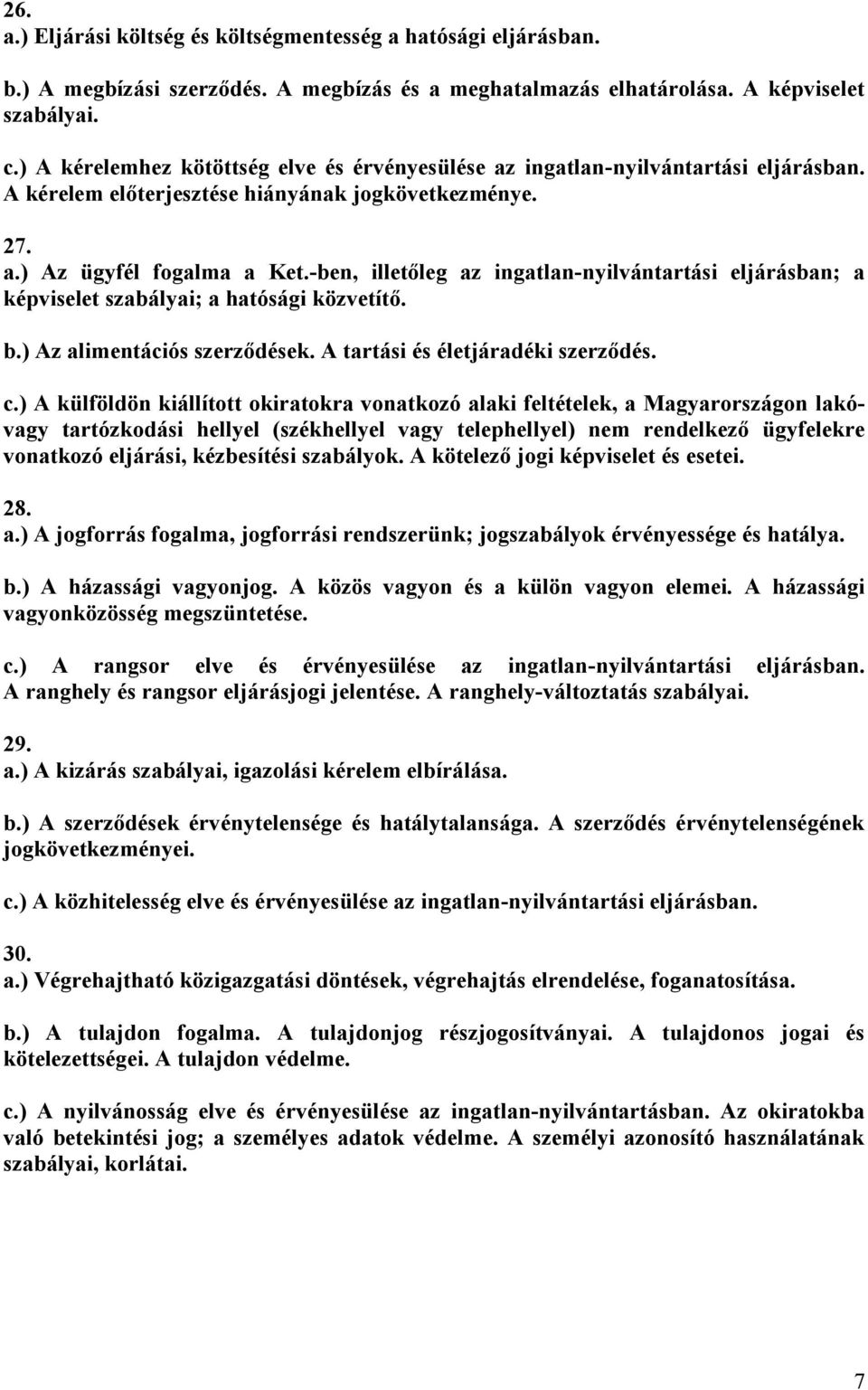 -ben, illetőleg az ingatlan-nyilvántartási eljárásban; a képviselet szabályai; a hatósági közvetítő. b.) Az alimentációs szerződések. A tartási és életjáradéki szerződés. c.