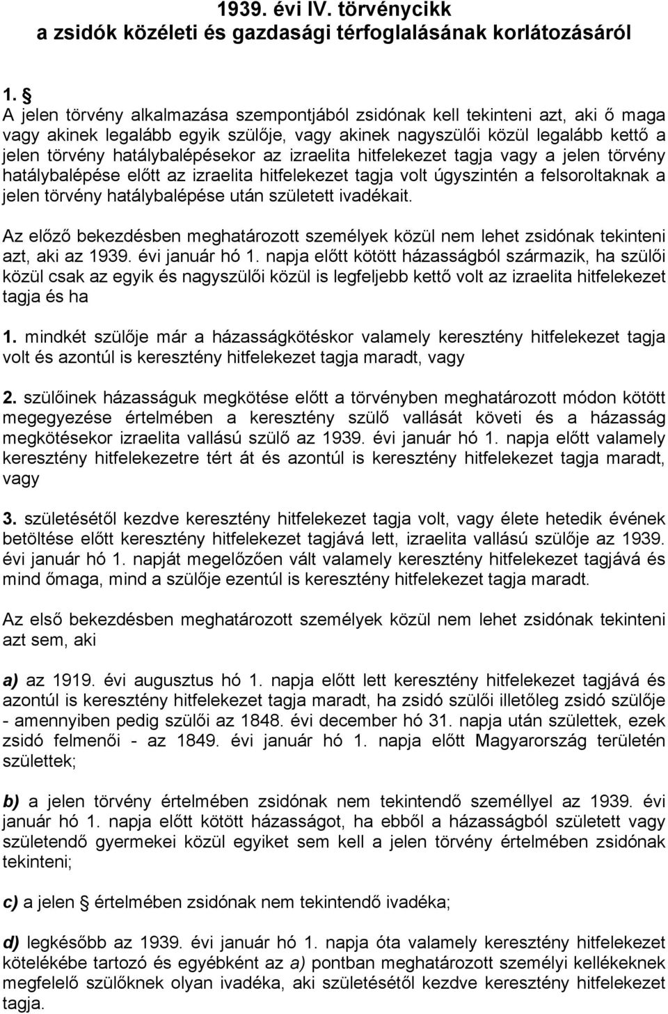 izraelita hitfelekezet tagja vagy a jelen törvény hatálybalépése előtt az izraelita hitfelekezet tagja volt úgyszintén a felsoroltaknak a jelen törvény hatálybalépése után született ivadékait.