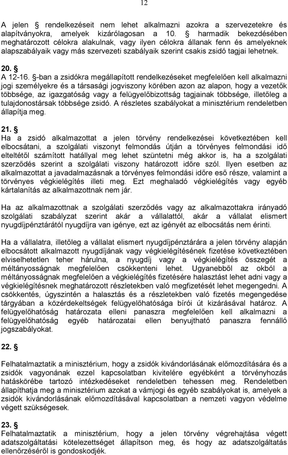 -ban a zsidókra megállapított rendelkezéseket megfelelően kell alkalmazni jogi személyekre és a társasági jogviszony körében azon az alapon, hogy a vezetők többsége, az igazgatóság vagy a