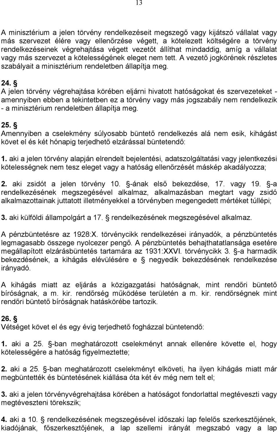 A jelen törvény végrehajtása körében eljárni hivatott hatóságokat és szervezeteket - amennyiben ebben a tekintetben ez a törvény vagy más jogszabály nem rendelkezik - a minisztérium rendeletben