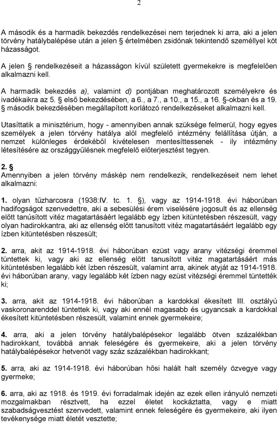 első bekezdésében, a 6., a 7., a 10., a 15., a 16. -okban és a 19. második bekezdésében megállapított korlátozó rendelkezéseket alkalmazni kell.