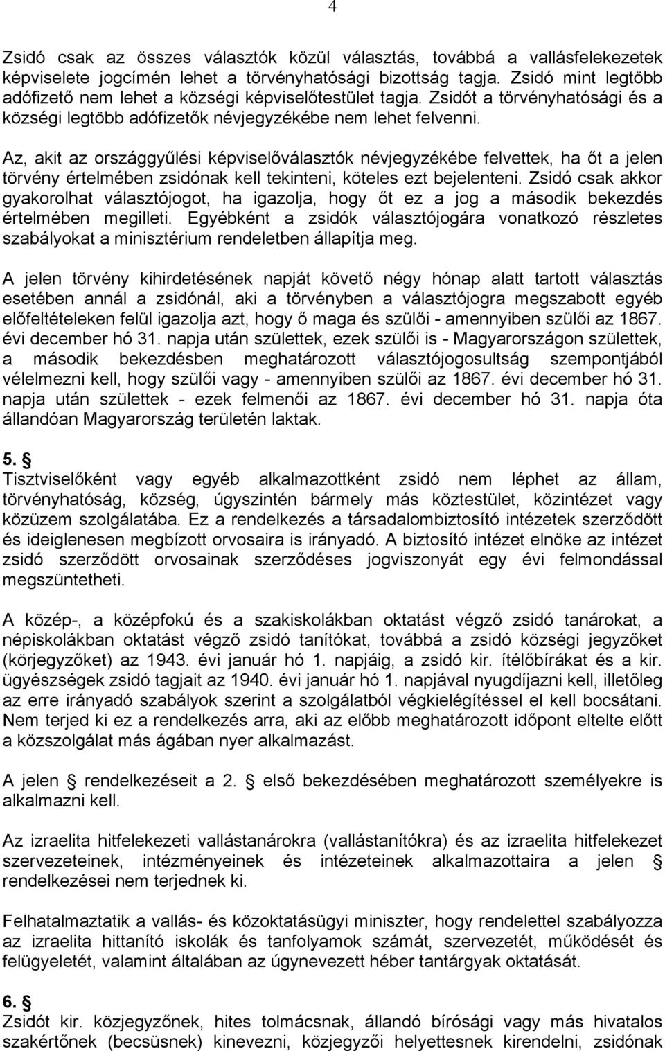 Az, akit az országgyűlési képviselőválasztók névjegyzékébe felvettek, ha őt a jelen törvény értelmében zsidónak kell tekinteni, köteles ezt bejelenteni.