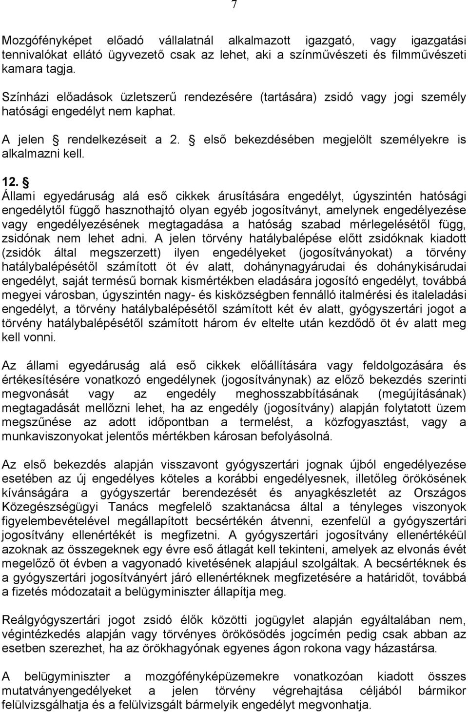 Állami egyedáruság alá eső cikkek árusítására engedélyt, úgyszintén hatósági engedélytől függő hasznothajtó olyan egyéb jogosítványt, amelynek engedélyezése vagy engedélyezésének megtagadása a