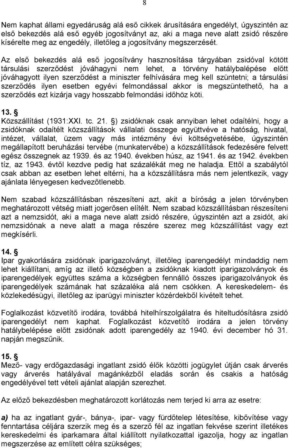 Az első bekezdés alá eső jogosítvány hasznosítása tárgyában zsidóval kötött társulási szerződést jóváhagyni nem lehet, a törvény hatálybalépése előtt jóváhagyott ilyen szerződést a miniszter