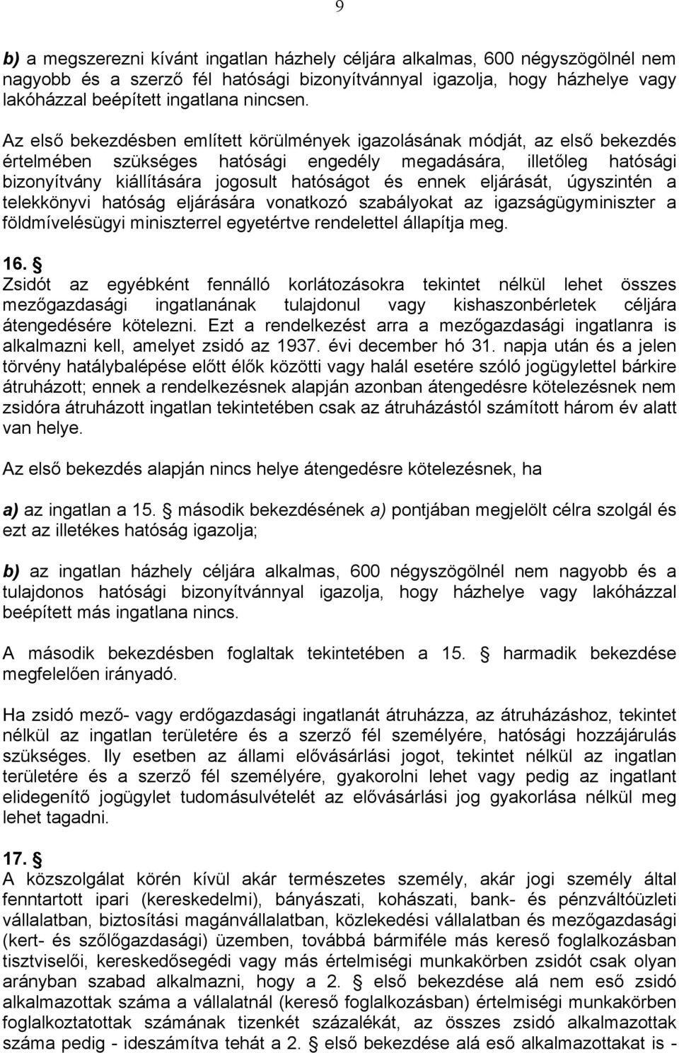 ennek eljárását, úgyszintén a telekkönyvi hatóság eljárására vonatkozó szabályokat az igazságügyminiszter a földmívelésügyi miniszterrel egyetértve rendelettel állapítja meg. 16.