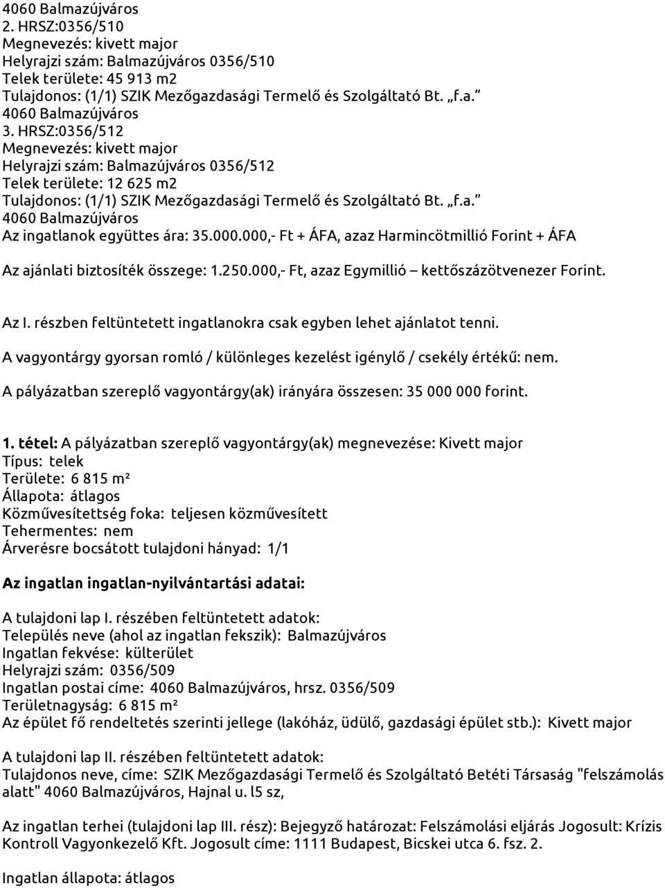 000,- Ft + ÁFA, azaz Harmincötmillió Forint + ÁFA Az ajánlati biztosíték összege: 1.250.000,- Ft, azaz Egymillió kettőszázötvenezer Forint. Az I.