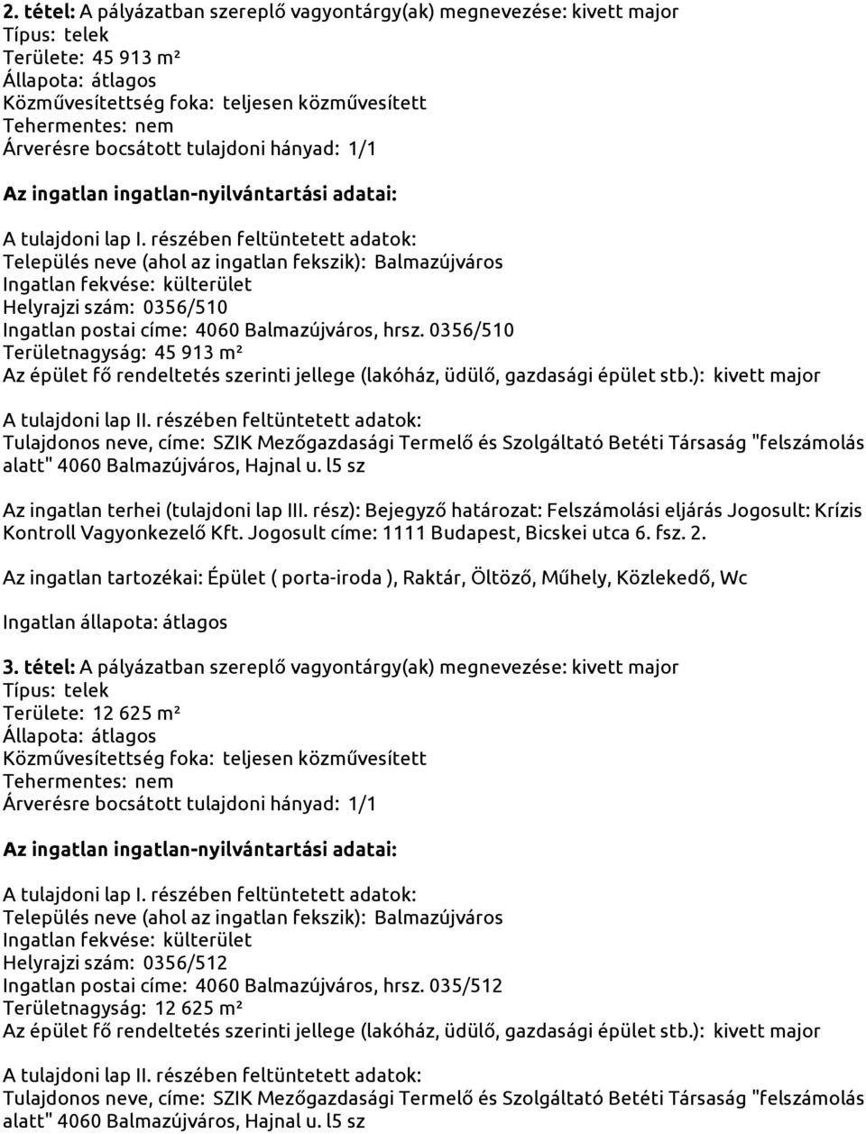 l5 sz Az ingatlan terhei (tulajdoni lap III. rész): Bejegyző határozat: Felszámolási eljárás Jogosult: Krízis Az ingatlan tartozékai: Épület ( porta-iroda ), Raktár, Öltöző, Műhely, Közlekedő, Wc 3.