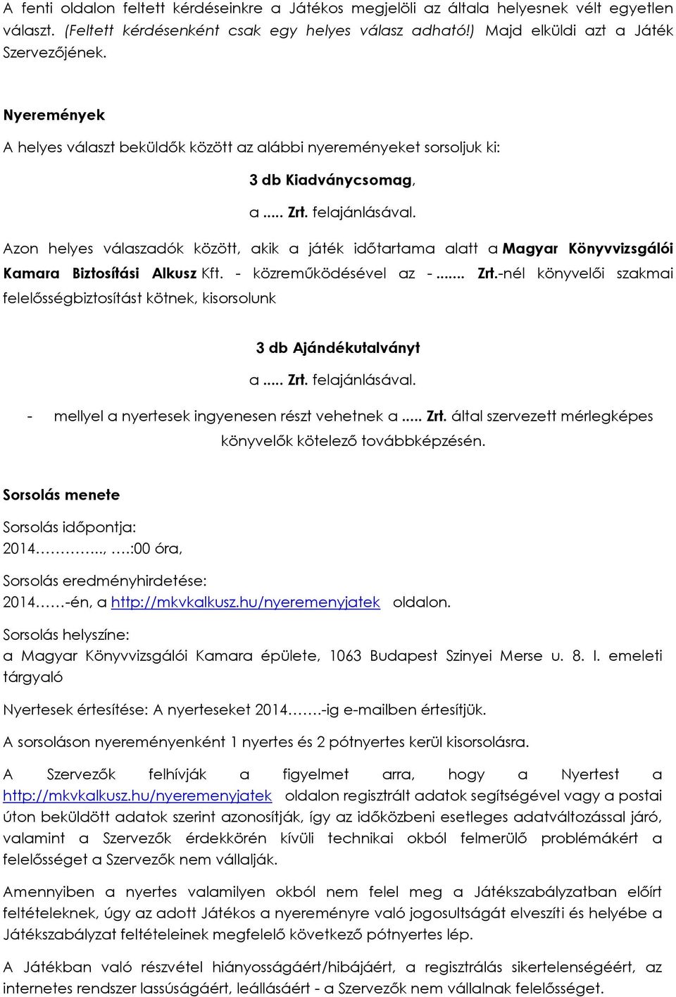 Azon helyes válaszadók között, akik a játék időtartama alatt a Magyar Könyvvizsgálói Kamara Biztosítási Alkusz Kft. - közreműködésével az -... Zrt.