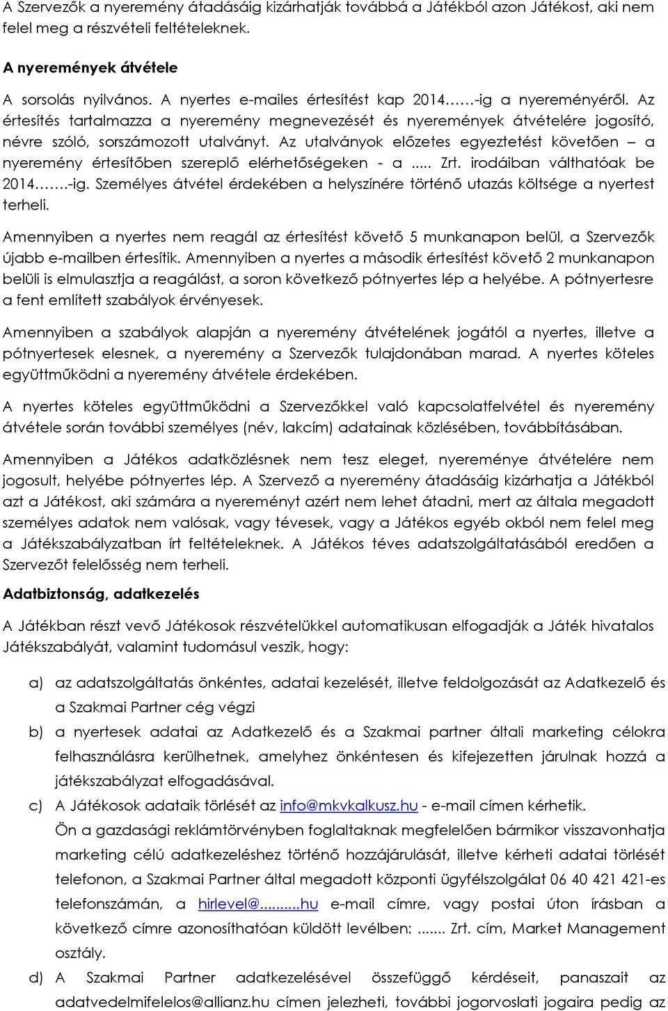 Az utalványok előzetes egyeztetést követően a nyeremény értesítőben szereplő elérhetőségeken - a... Zrt. irodáiban válthatóak be 2014.-ig.