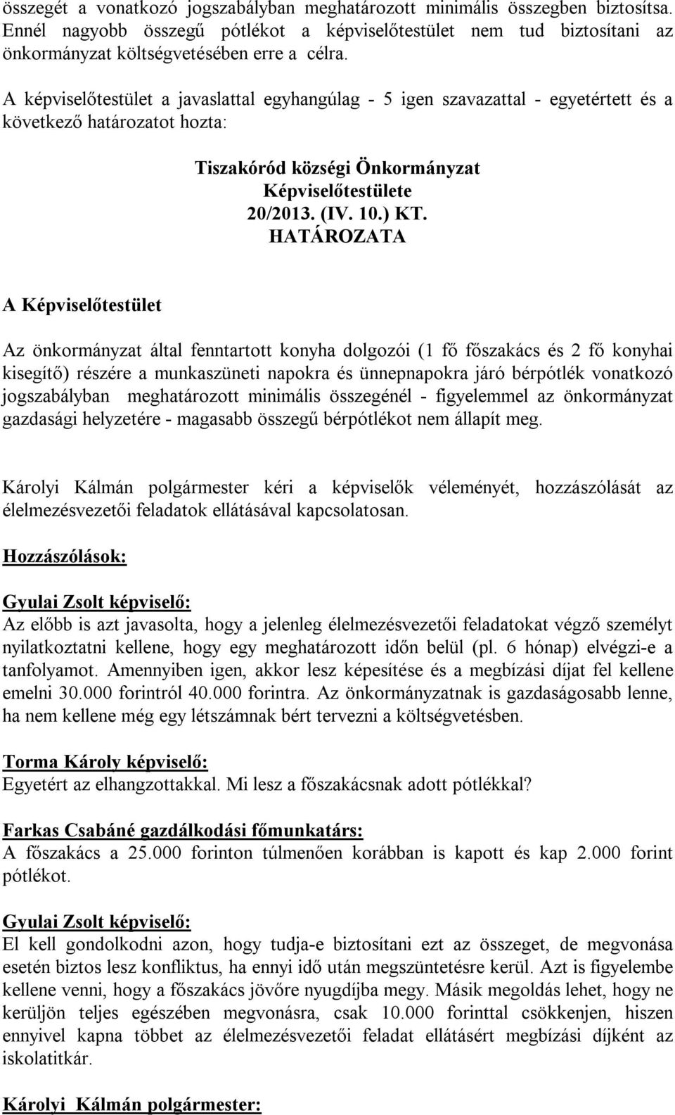 HATÁROZATA A Képviselőtestület Az önkormányzat által fenntartott konyha dolgozói (1 fő főszakács és 2 fő konyhai kisegítő) részére a munkaszüneti napokra és ünnepnapokra járó bérpótlék vonatkozó