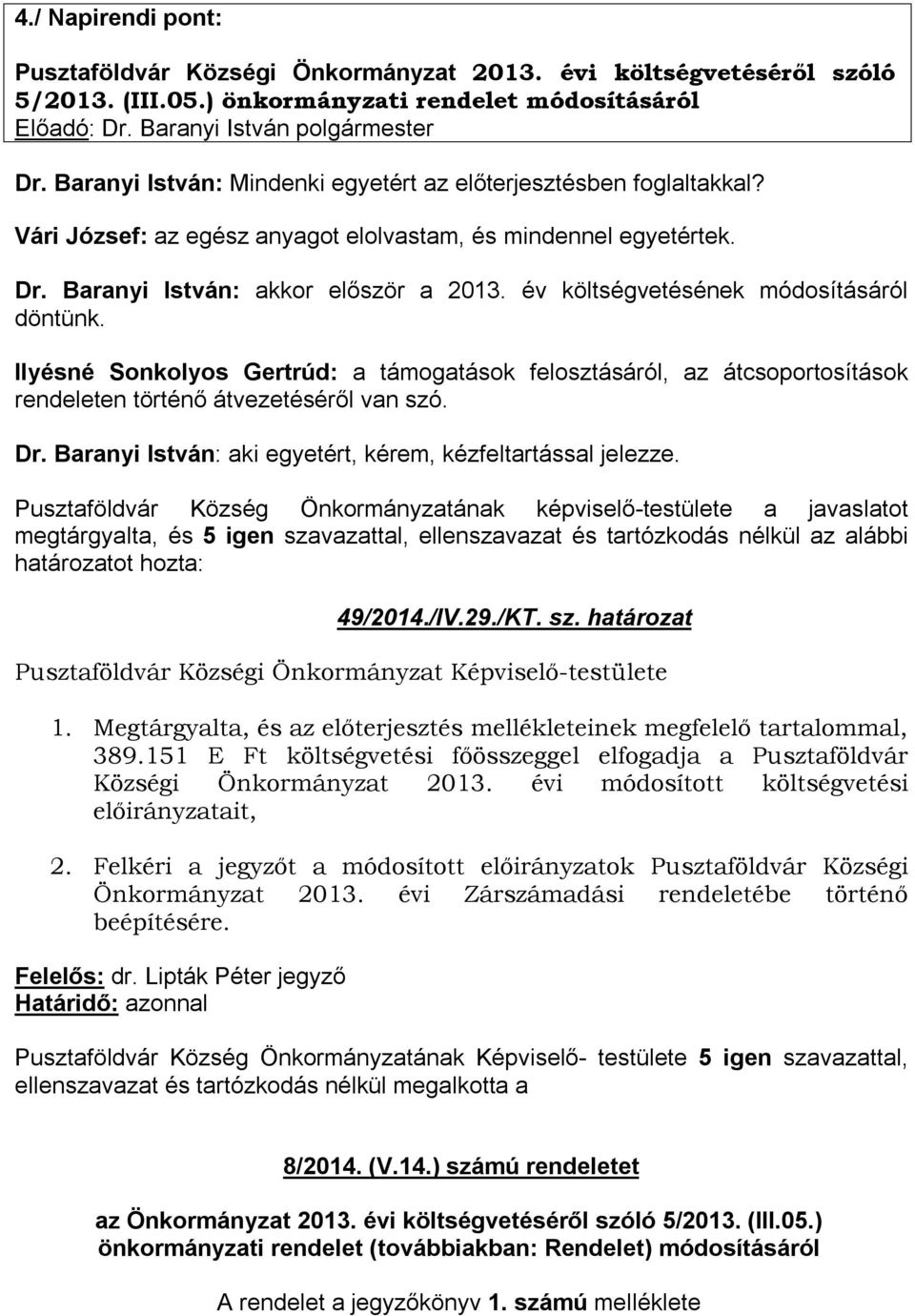év költségvetésének módosításáról döntünk. Ilyésné Sonkolyos Gertrúd: a támogatások felosztásáról, az átcsoportosítások rendeleten történő átvezetéséről van szó. Dr.