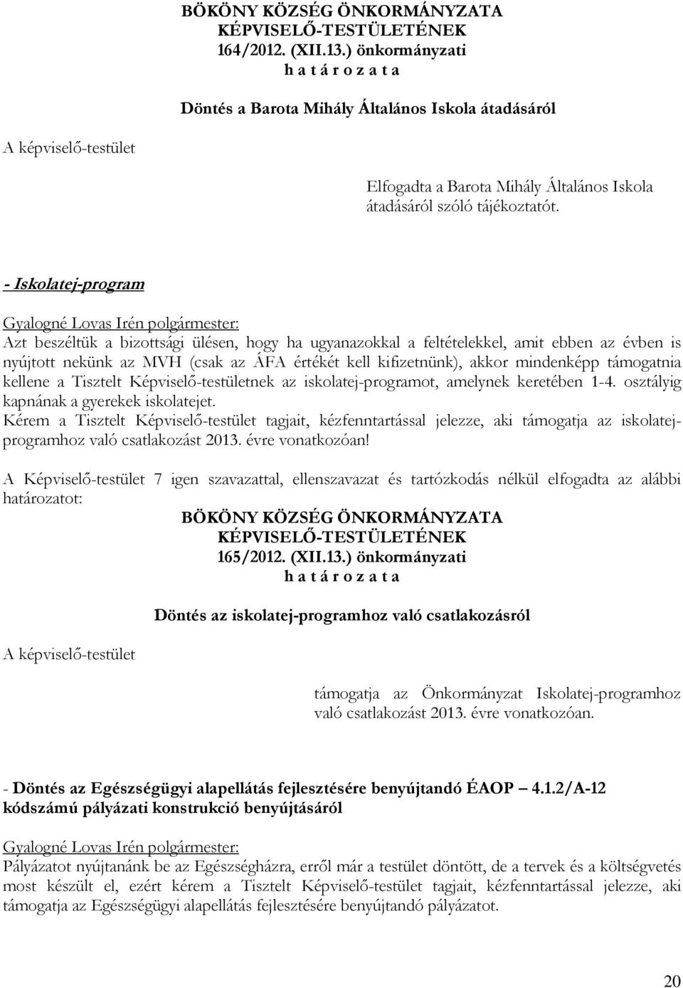 támogatnia kellene a Tisztelt Képviselő-testületnek az iskolatej-programot, amelynek keretében 1-4. osztályig kapnának a gyerekek iskolatejet.