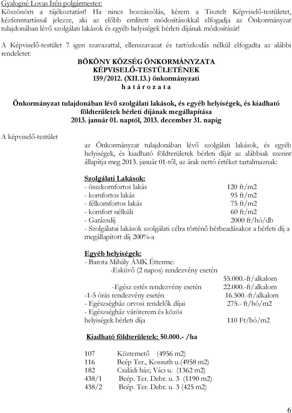 helyiségek bérleti díjának módosítását! A Képviselő-testület 7 igen szavazattal, ellenszavazat és tartózkodás nélkül elfogadta az alábbi rendeletet: 159/2012. (XII.13.