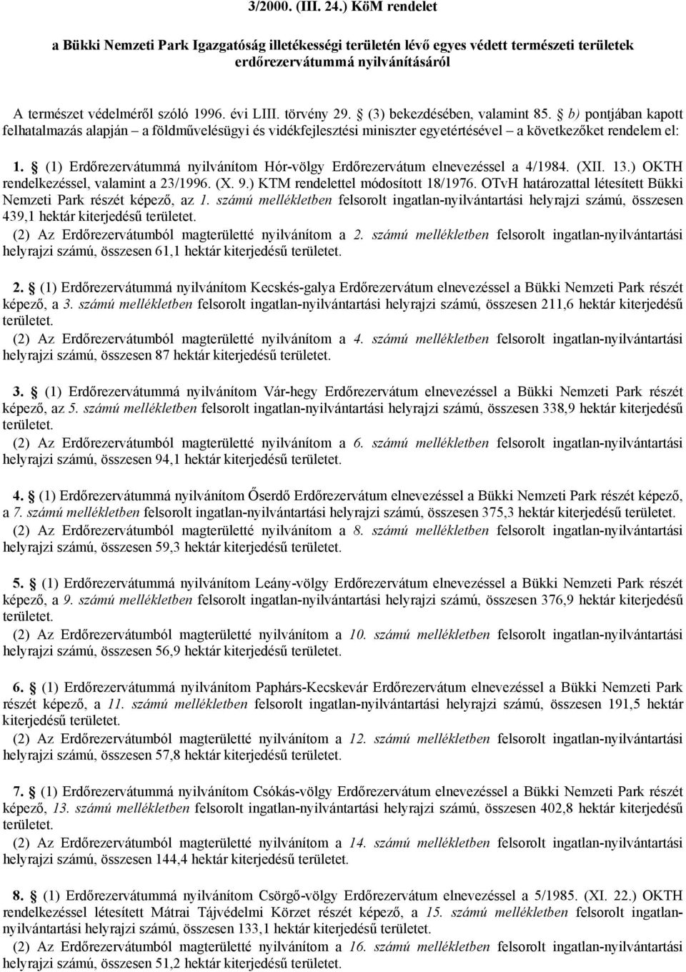 (1) Erdőrezervátummá nyilvánítom Hór-völgy Erdőrezervátum elnevezéssel a 4/1984. (XII. 13.) OKTH rendelkezéssel, valamint a 23/1996. (X. 9.) KTM rendelettel módosított 18/1976.