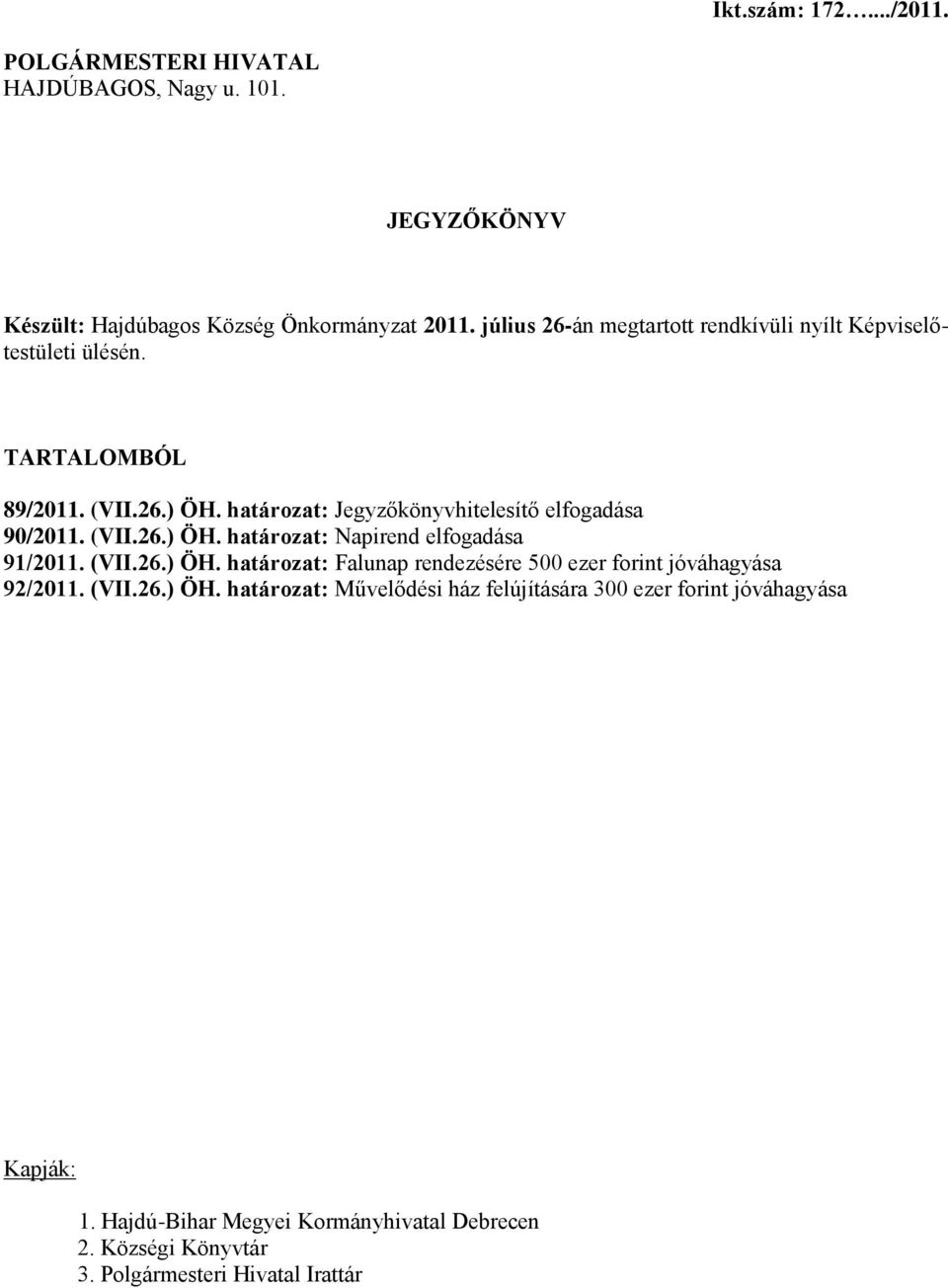 határozat: Jegyzőkönyvhitelesítő elfogadása 90/2011. (VII.26.) ÖH. határozat: Napirend elfogadása 91/2011. (VII.26.) ÖH. határozat: Falunap rendezésére 500 ezer forint jóváhagyása 92/2011.