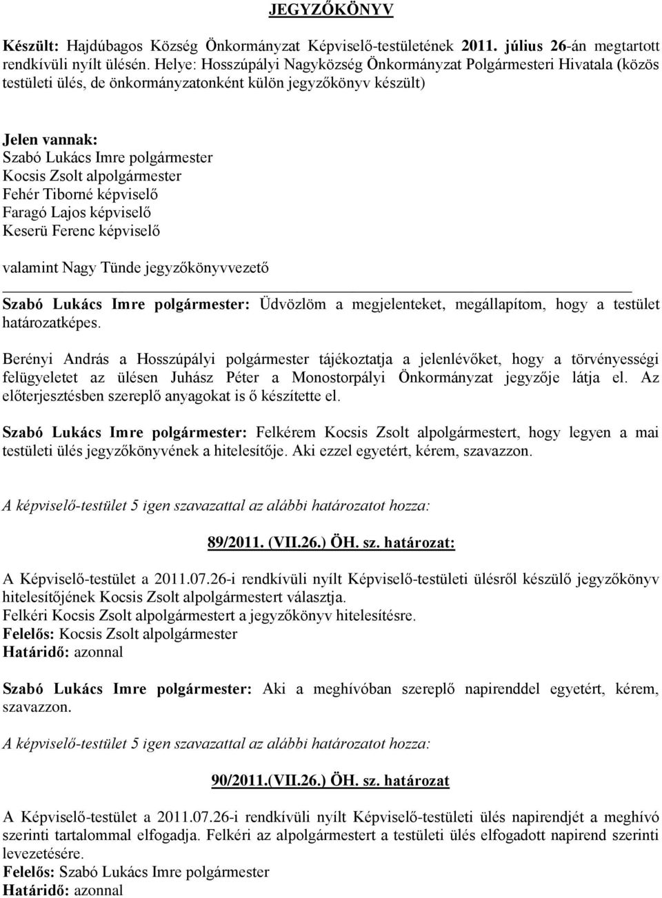 alpolgármester Fehér Tiborné képviselő Faragó Lajos képviselő Keserü Ferenc képviselő valamint Nagy Tünde jegyzőkönyvvezető Szabó Lukács Imre polgármester: Üdvözlöm a megjelenteket, megállapítom,