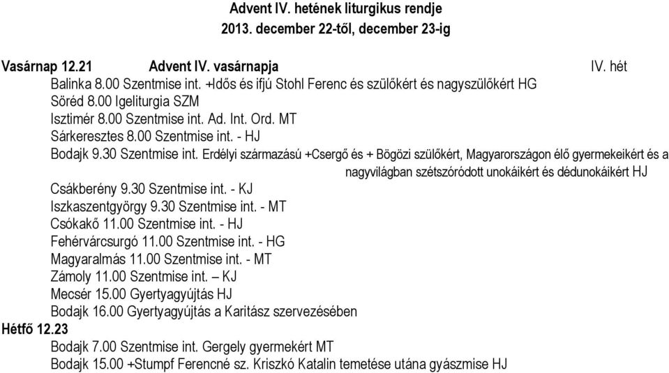 Erdélyi származású +Csergő és + Bögözi szülőkért, Magyarországon élő gyermekeikért és a nagyvilágban szétszóródott unokáikért és dédunokáikért HJ Csákberény 9.30 Szentmise int. KJ Iszkaszentgyörgy 9.