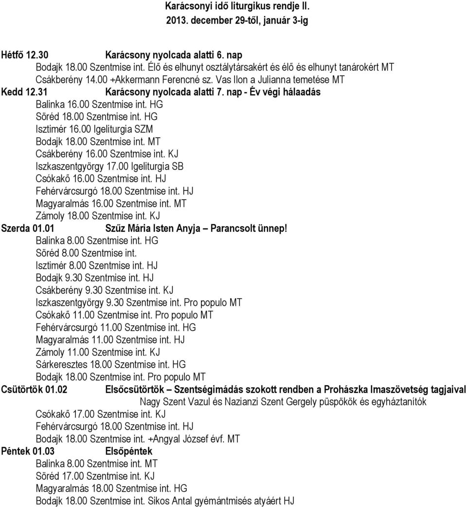 nap Év végi hálaadás Balinka 16.00 Szentmise int. Söréd Szentmise int. Isztimér 16.00 Igeliturgia Bodajk Szentmise int. Csákberény 16.00 Szentmise int. KJ Iszkaszentgyörgy 17.