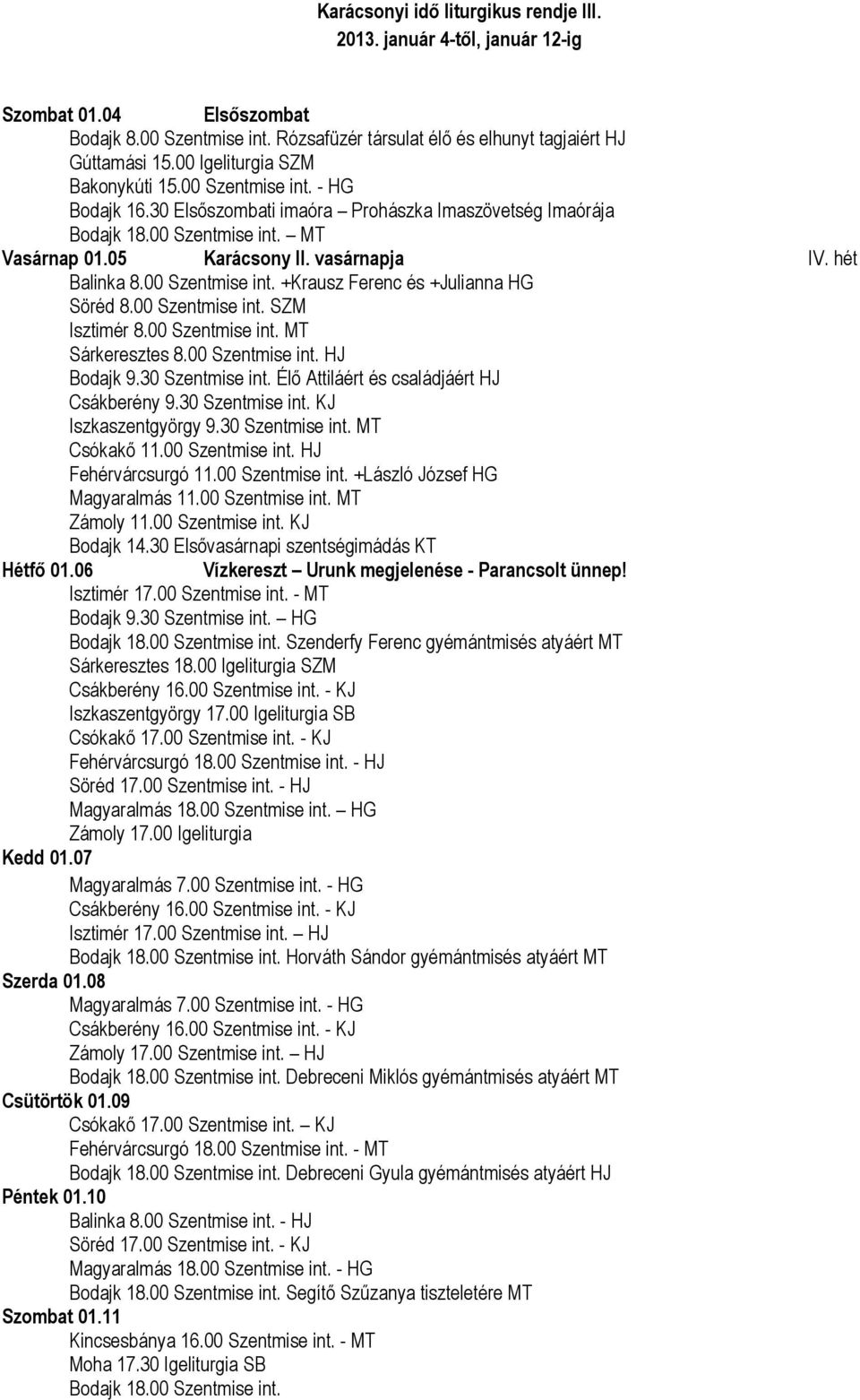 05 Karácsony II. vasárnapja IV. hét Balinka 8.00 Szentmise int. +Krausz Ferenc és +Julianna Söréd 8.00 Szentmise int. Isztimér 8.00 Szentmise int. Sárkeresztes 8.00 Szentmise int. HJ Bodajk 9.