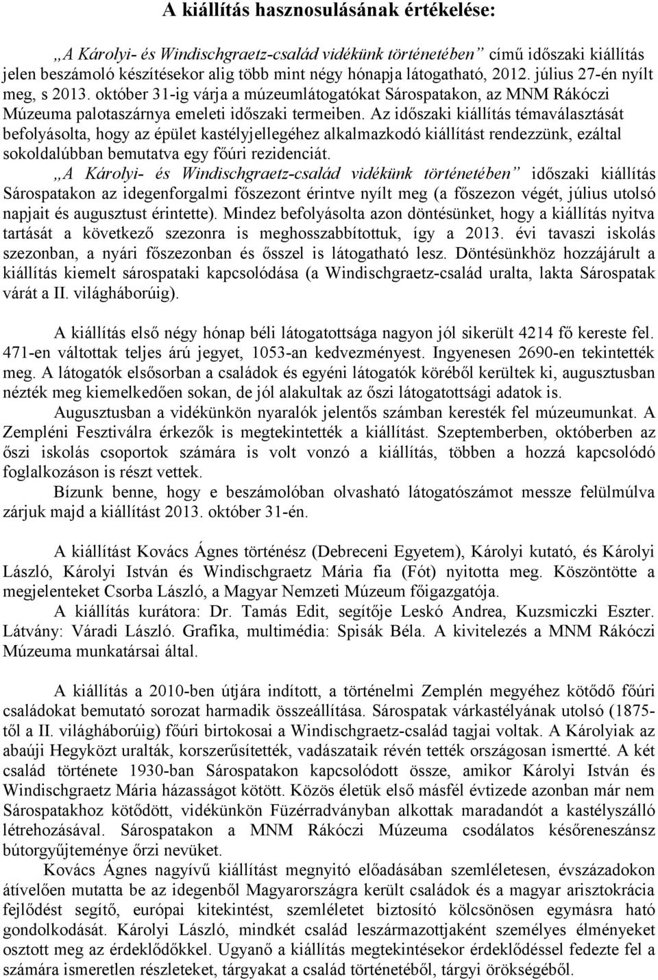 Az időszaki kiállítás témaválasztását befolyásolta, hogy az épület kastélyjellegéhez alkalmazkodó kiállítást rendezzünk, ezáltal sokoldalúbban bemutatva egy főúri rezidenciát.