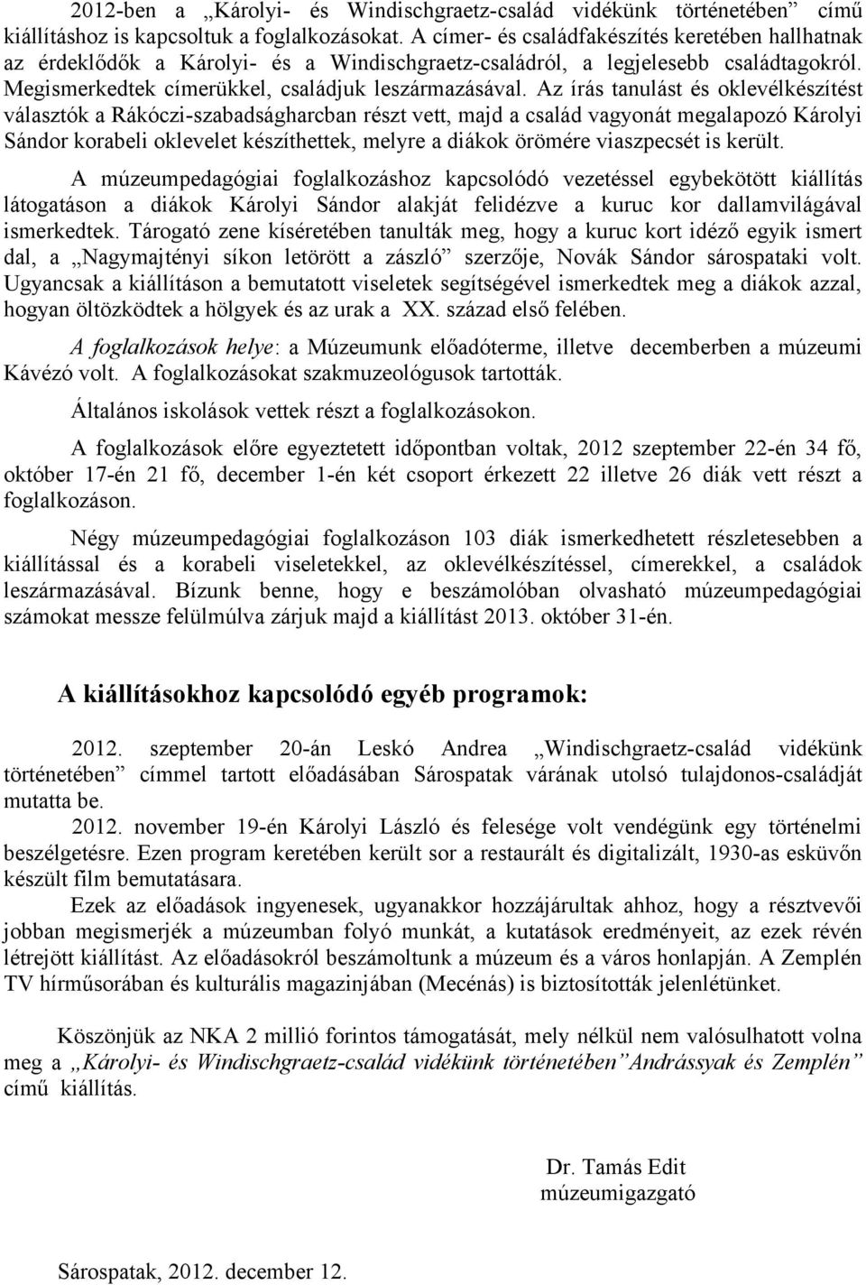 Az írás tanulást és oklevélkészítést választók a Rákóczi-szabadságharcban részt vett, majd a család vagyonát megalapozó Károlyi Sándor korabeli oklevelet készíthettek, melyre a diákok örömére