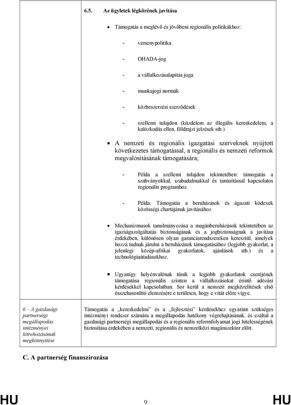 ) A nemzeti és regionális igazgatási szerveknek nyújtott következetes támogatással, a regionális és nemzeti reformok megvalósításának támogatására; - Példa a szellemi tulajdon tekintetében: támogatás