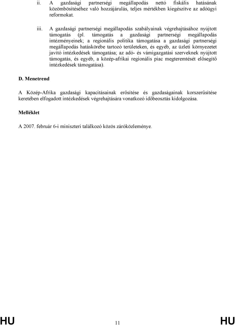 támogatás a gazdasági partnerségi megállapodás intézményeinek; a regionális politika támogatása a gazdasági partnerségi megállapodás hatáskörébe tartozó területeken, és egyéb, az üzleti környezetet