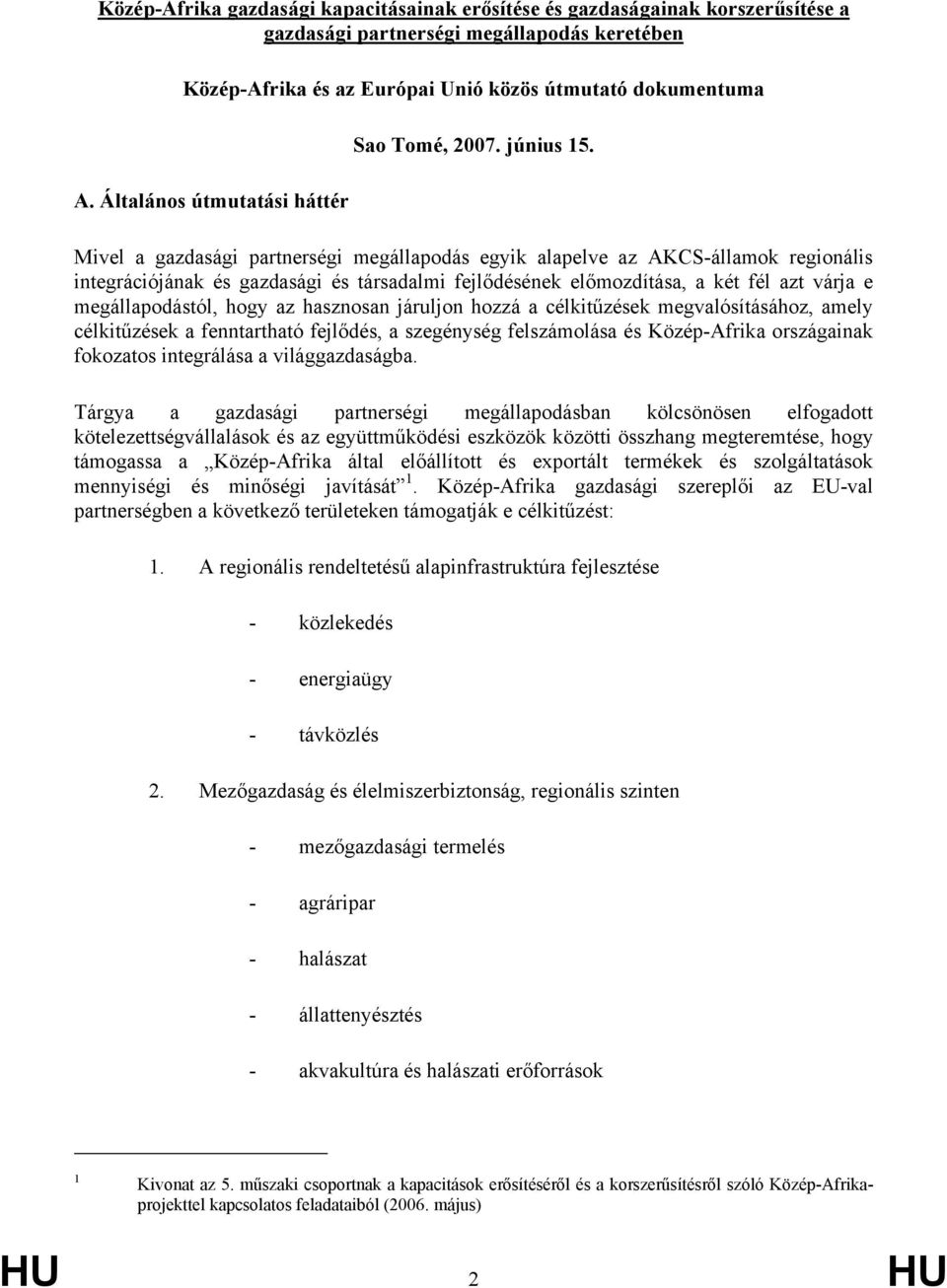 Mivel a gazdasági partnerségi megállapodás egyik alapelve az AKCS-államok regionális integrációjának és gazdasági és társadalmi fejlődésének előmozdítása, a két fél azt várja e megállapodástól, hogy