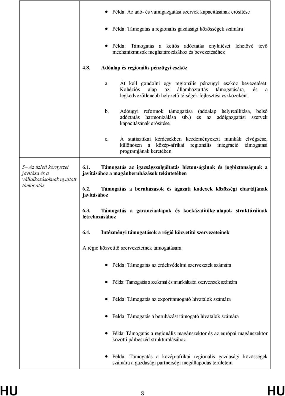 Kohéziós alap az államháztartás támogatására, és a legkedvezőtlenebb helyzetű térségek fejlesztési eszközeként. b.