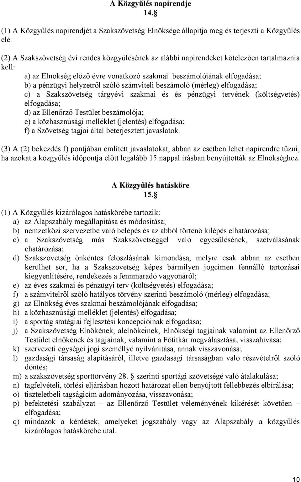 számviteli beszámoló (mérleg) elfogadása; c) a Szakszövetség tárgyévi szakmai és és pénzügyi tervének (költségvetés) elfogadása; d) az Ellenőrző Testület beszámolója; e) a közhasznúsági melléklet