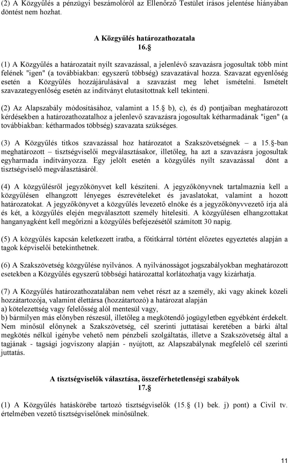 Szavazat egyenlőség esetén a Közgyűlés hozzájárulásával a szavazást meg lehet ismételni. Ismételt szavazategyenlőség esetén az inditványt elutasítottnak kell tekinteni.