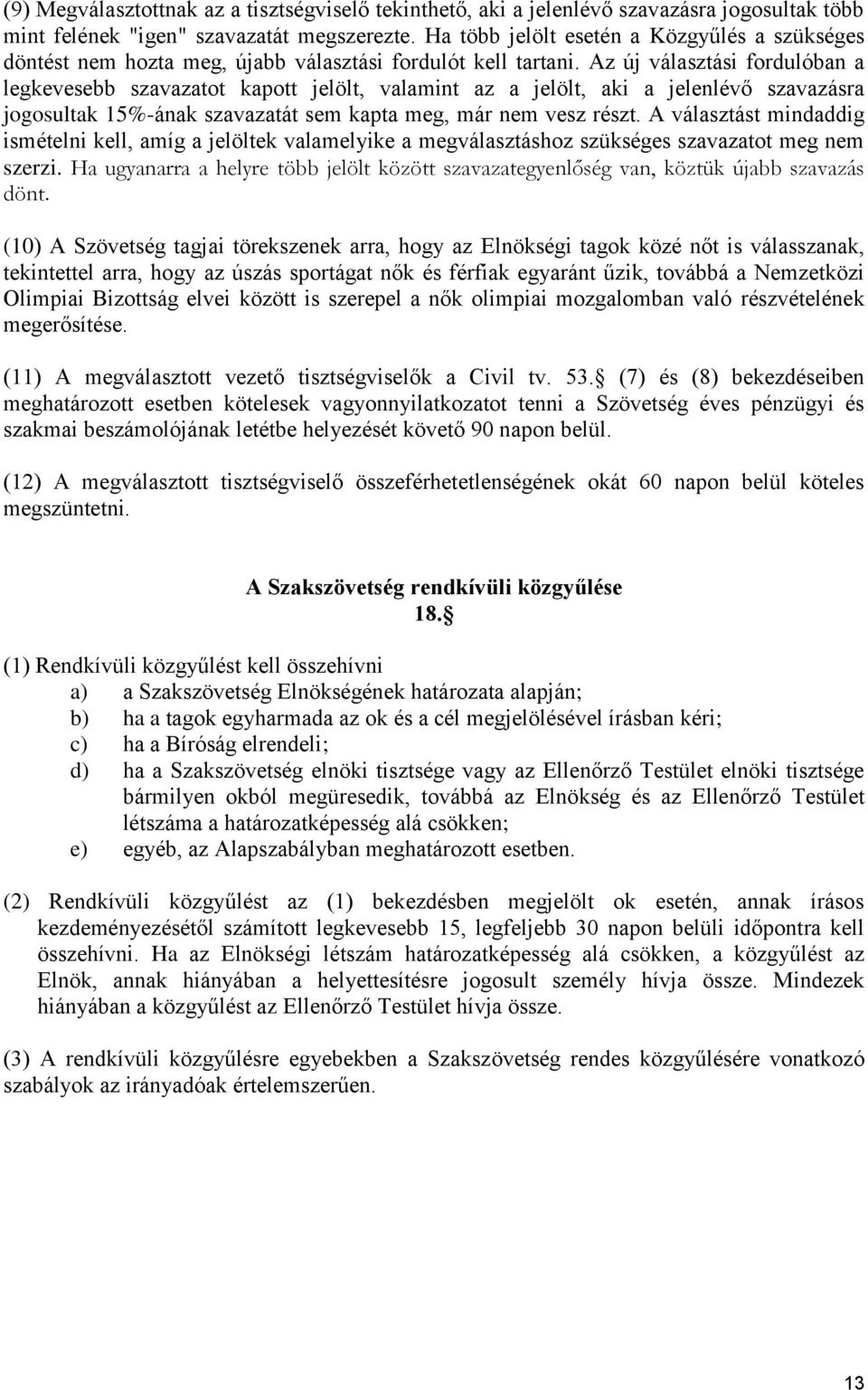 Az új választási fordulóban a legkevesebb szavazatot kapott jelölt, valamint az a jelölt, aki a jelenlévő szavazásra jogosultak 15%-ának szavazatát sem kapta meg, már nem vesz részt.