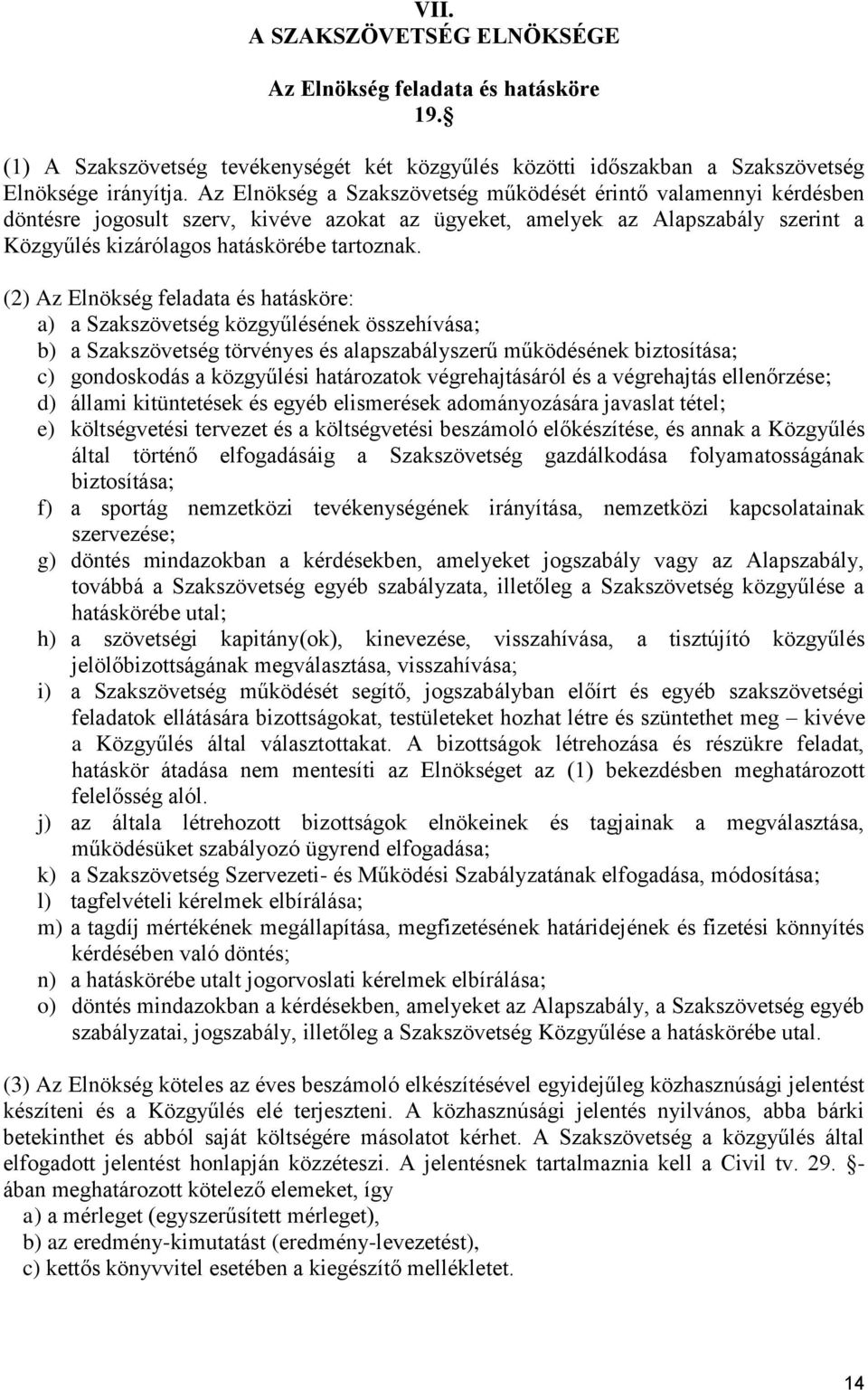 (2) Az Elnökség feladata és hatásköre: a) a Szakszövetség közgyűlésének összehívása; b) a Szakszövetség törvényes és alapszabályszerű működésének biztosítása; c) gondoskodás a közgyűlési határozatok