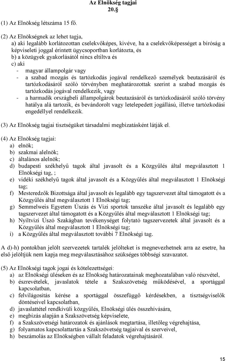 gyakorlásától nincs eltiltva és c) aki - magyar állampolgár vagy - a szabad mozgás és tartózkodás jogával rendelkező személyek beutazásáról és tartózkodásáról szóló törvényben meghatározottak szerint