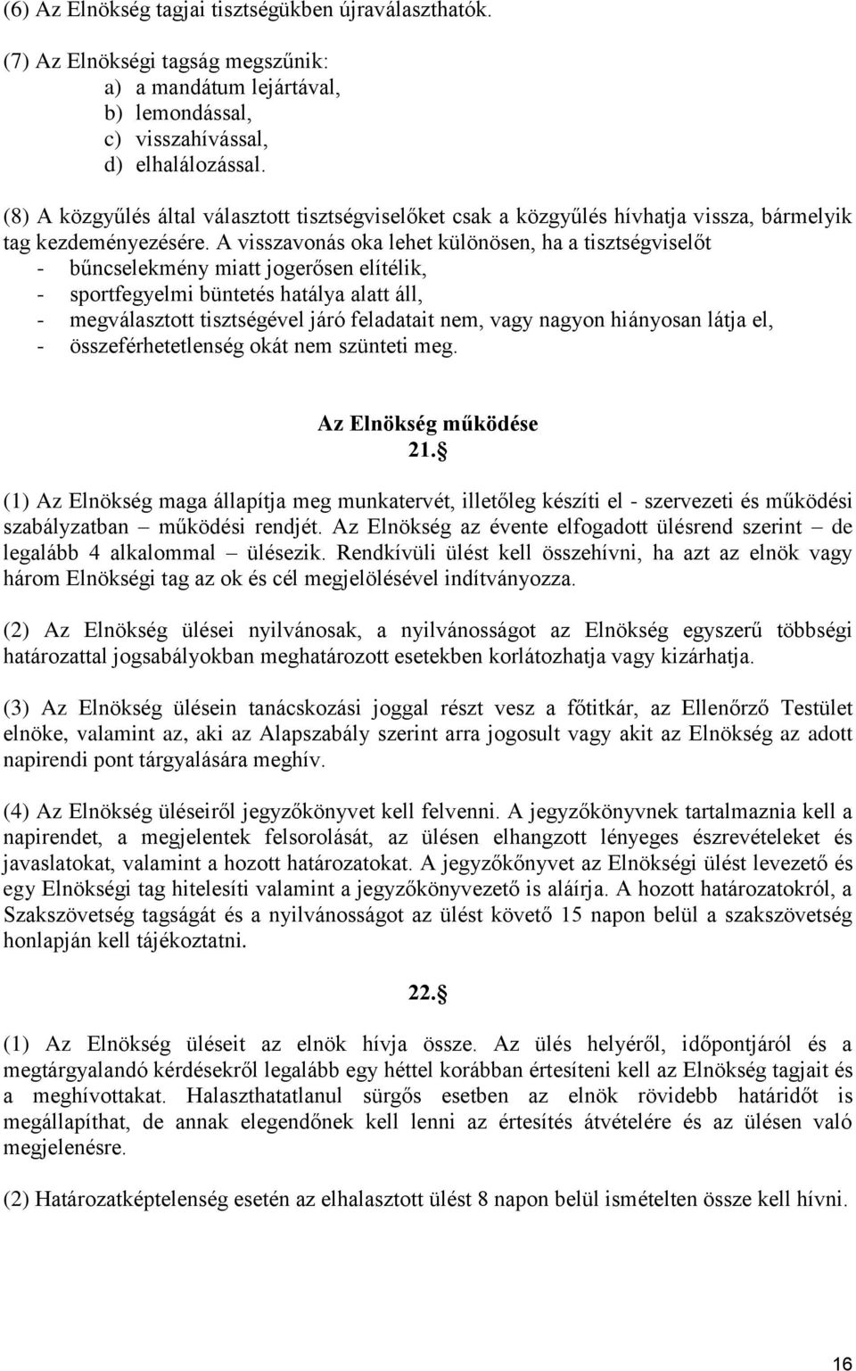 A visszavonás oka lehet különösen, ha a tisztségviselőt - bűncselekmény miatt jogerősen elítélik, - sportfegyelmi büntetés hatálya alatt áll, - megválasztott tisztségével járó feladatait nem, vagy