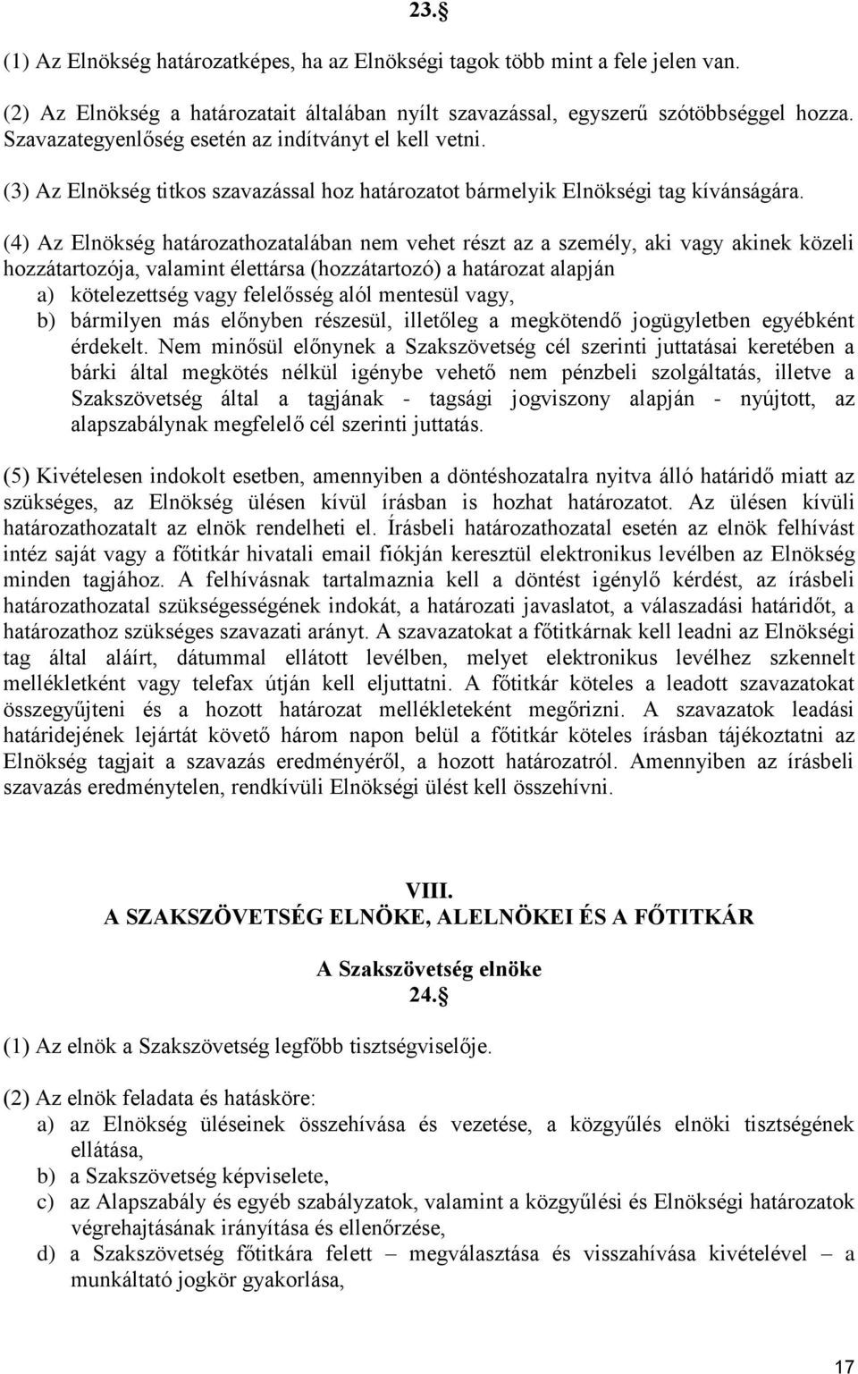 (4) Az Elnökség határozathozatalában nem vehet részt az a személy, aki vagy akinek közeli hozzátartozója, valamint élettársa (hozzátartozó) a határozat alapján a) kötelezettség vagy felelősség alól