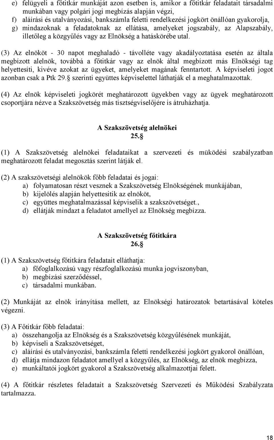 (3) Az elnököt - 30 napot meghaladó - távolléte vagy akadályoztatása esetén az általa megbízott alelnök, továbbá a főtitkár vagy az elnök által megbízott más Elnökségi tag helyettesíti, kivéve azokat