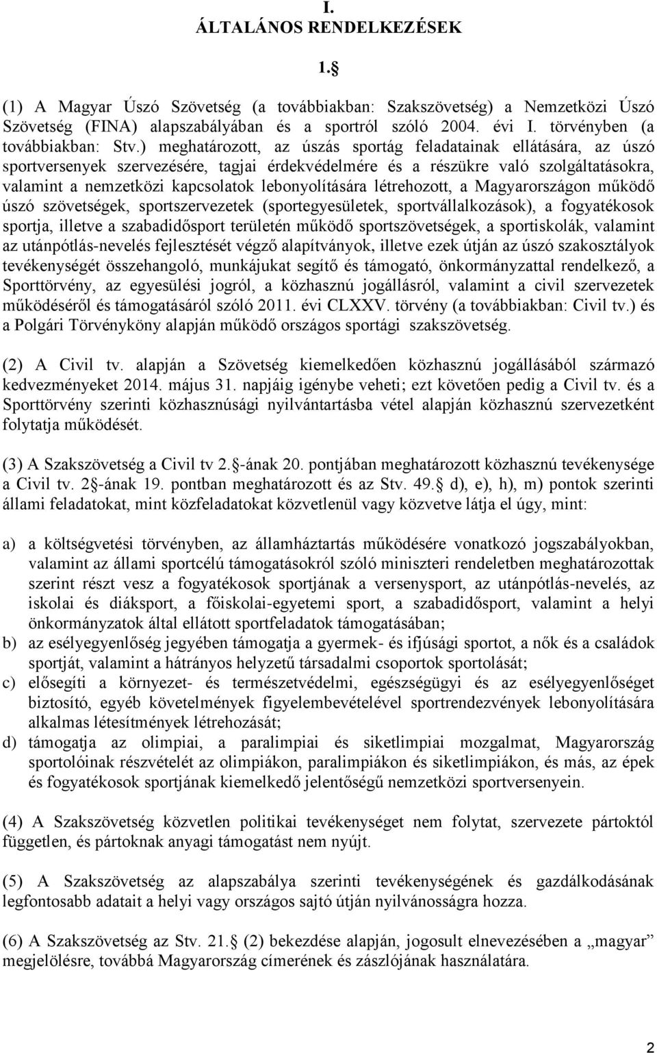 ) meghatározott, az úszás sportág feladatainak ellátására, az úszó sportversenyek szervezésére, tagjai érdekvédelmére és a részükre való szolgáltatásokra, valamint a nemzetközi kapcsolatok