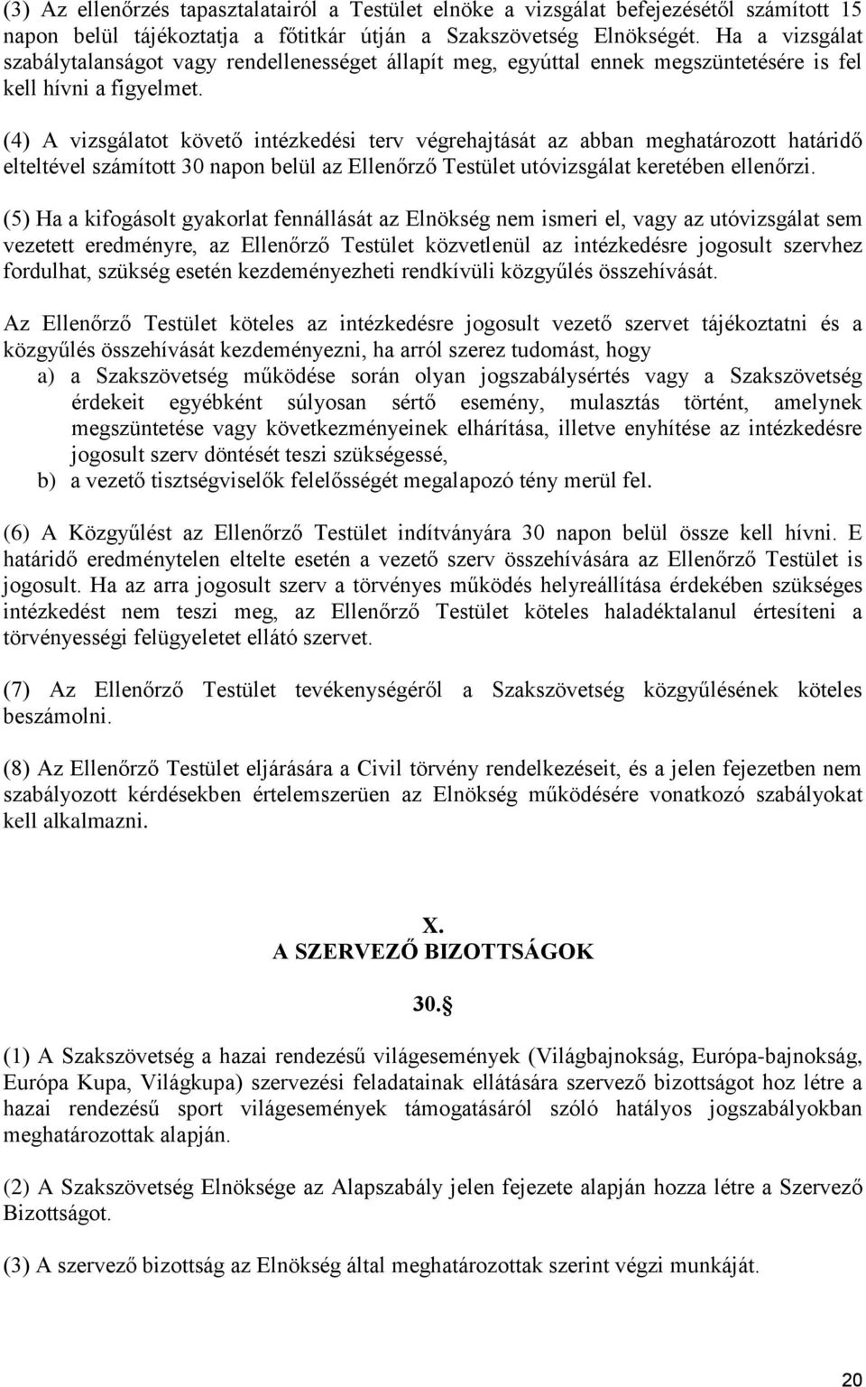 (4) A vizsgálatot követő intézkedési terv végrehajtását az abban meghatározott határidő elteltével számított 30 napon belül az Ellenőrző Testület utóvizsgálat keretében ellenőrzi.