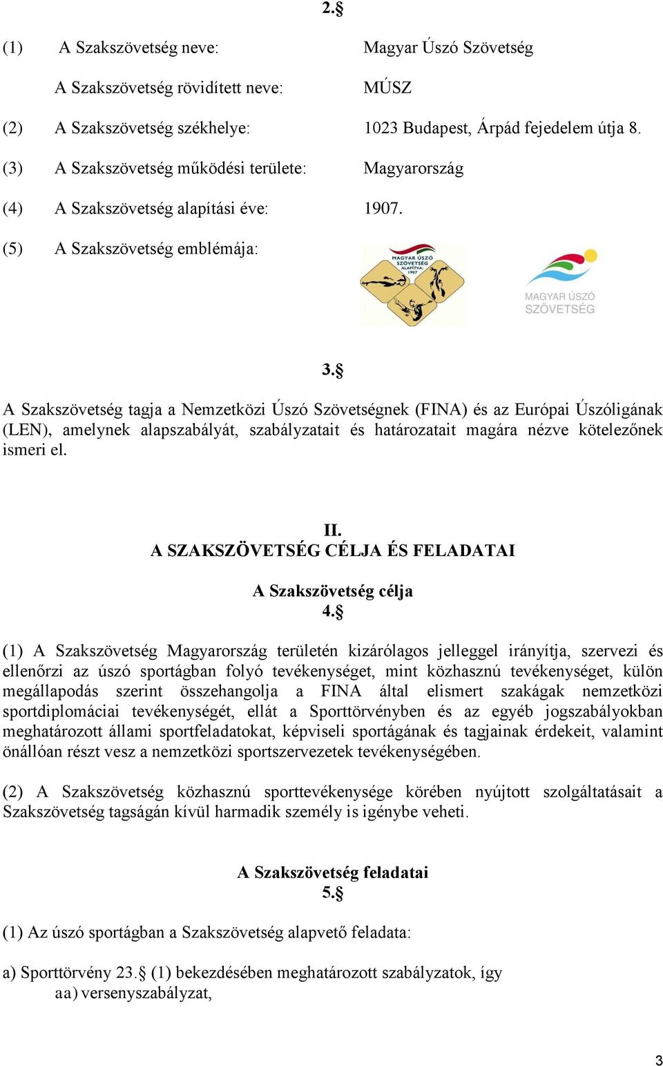 A Szakszövetség tagja a Nemzetközi Úszó Szövetségnek (FINA) és az Európai Úszóligának (LEN), amelynek alapszabályát, szabályzatait és határozatait magára nézve kötelezőnek ismeri el. II.