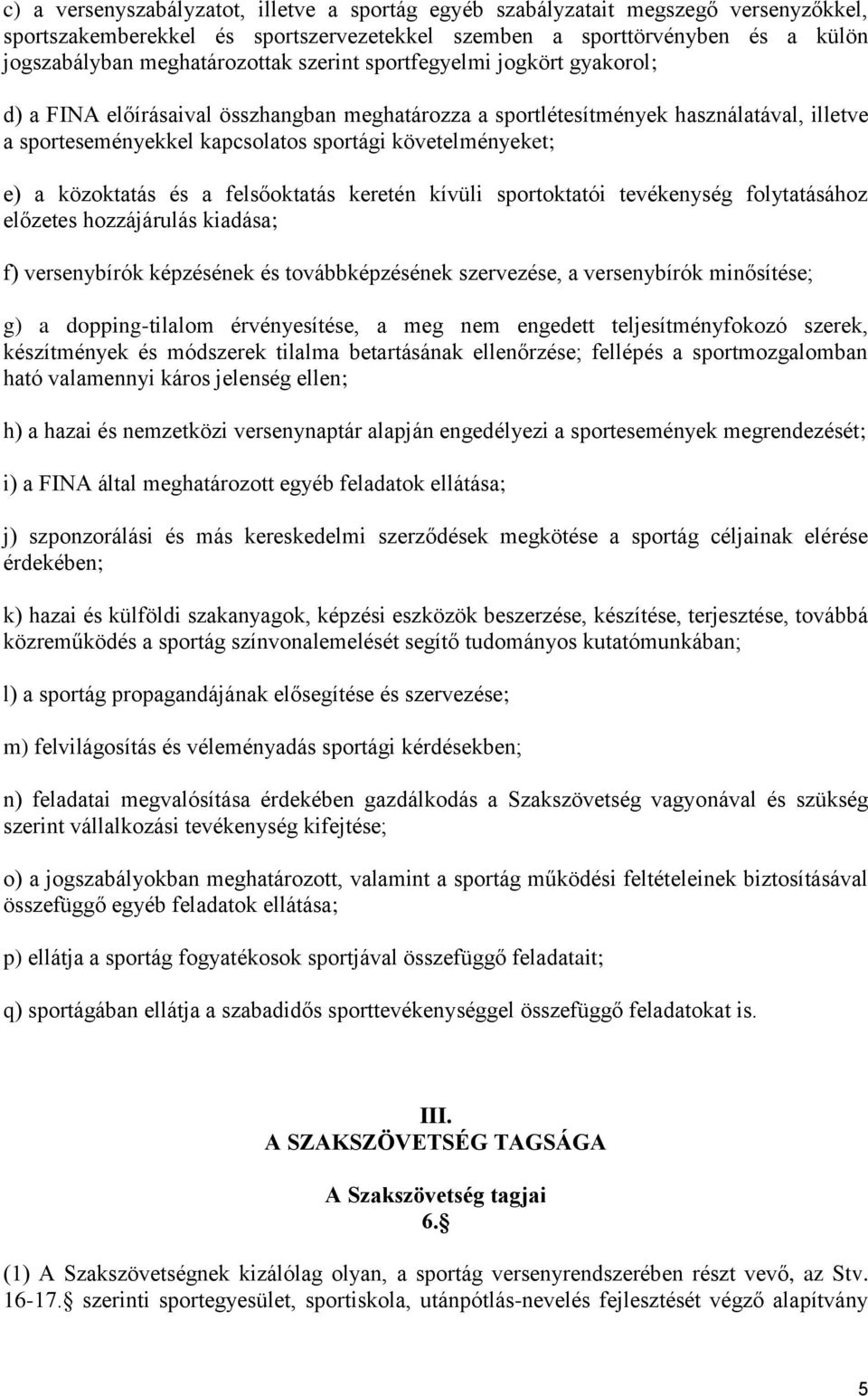 közoktatás és a felsőoktatás keretén kívüli sportoktatói tevékenység folytatásához előzetes hozzájárulás kiadása; f) versenybírók képzésének és továbbképzésének szervezése, a versenybírók minősítése;