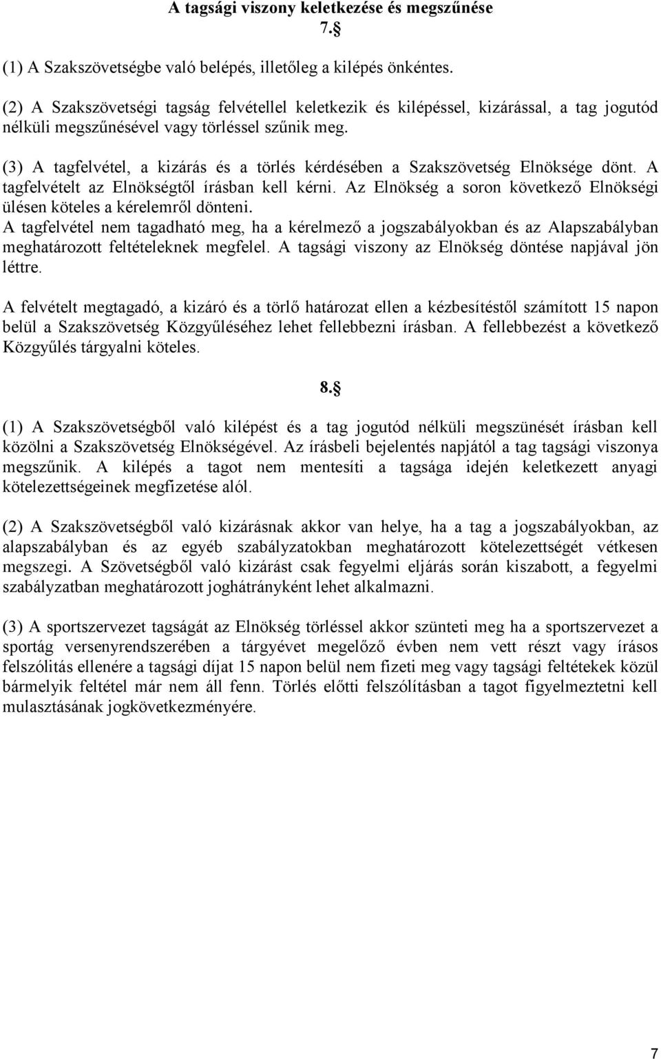 (3) A tagfelvétel, a kizárás és a törlés kérdésében a Szakszövetség Elnöksége dönt. A tagfelvételt az Elnökségtől írásban kell kérni.
