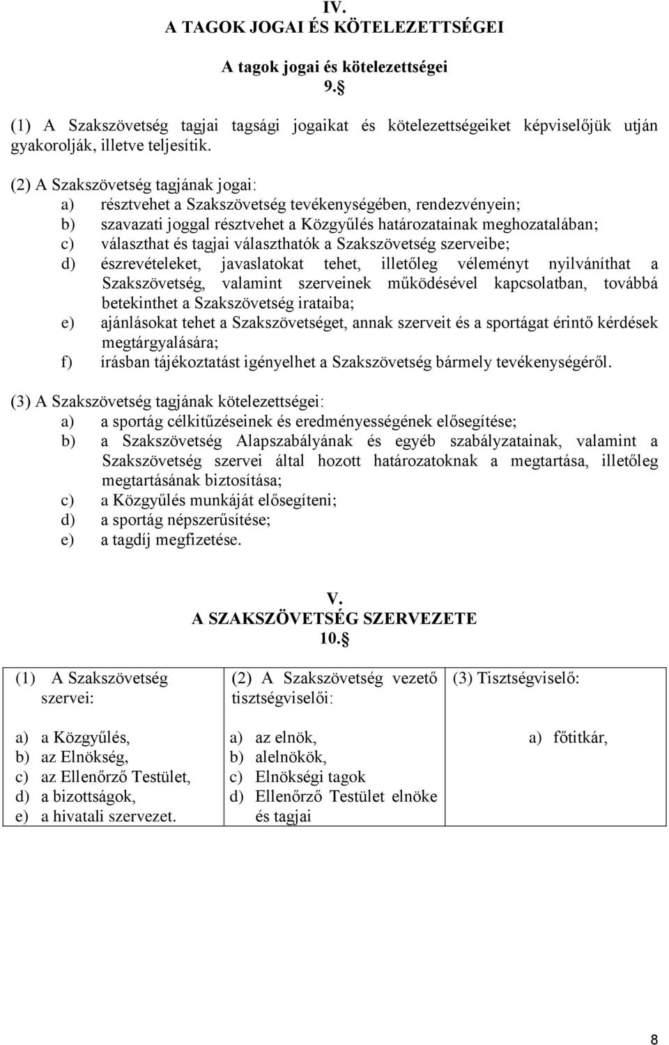 választhatók a Szakszövetség szerveibe; d) észrevételeket, javaslatokat tehet, illetőleg véleményt nyilváníthat a Szakszövetség, valamint szerveinek működésével kapcsolatban, továbbá betekinthet a