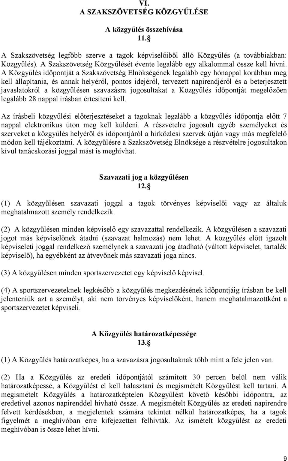 A Közgyűlés időpontját a Szakszövetség Elnökségének legalább egy hónappal korábban meg kell állapítania, és annak helyéről, pontos idejéről, tervezett napirendjéről és a beterjesztett javaslatokról a