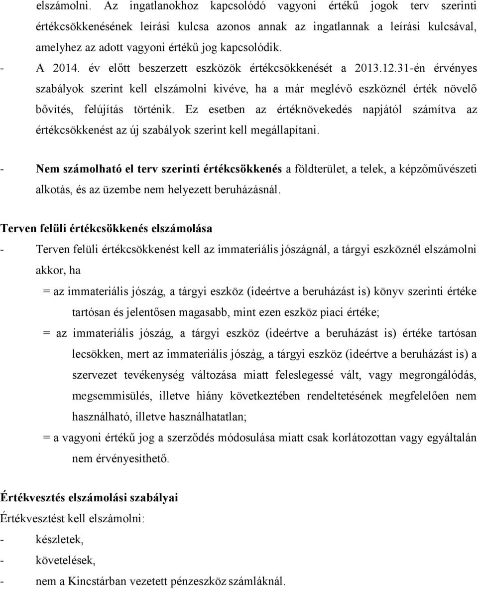 - A 2014. év előtt beszerzett eszközök értékcsökkenését a 2013.12.31-én érvényes szabályok szerint kell elszámolni kivéve, ha a már meglévő eszköznél érték növelő bővítés, felújítás történik.