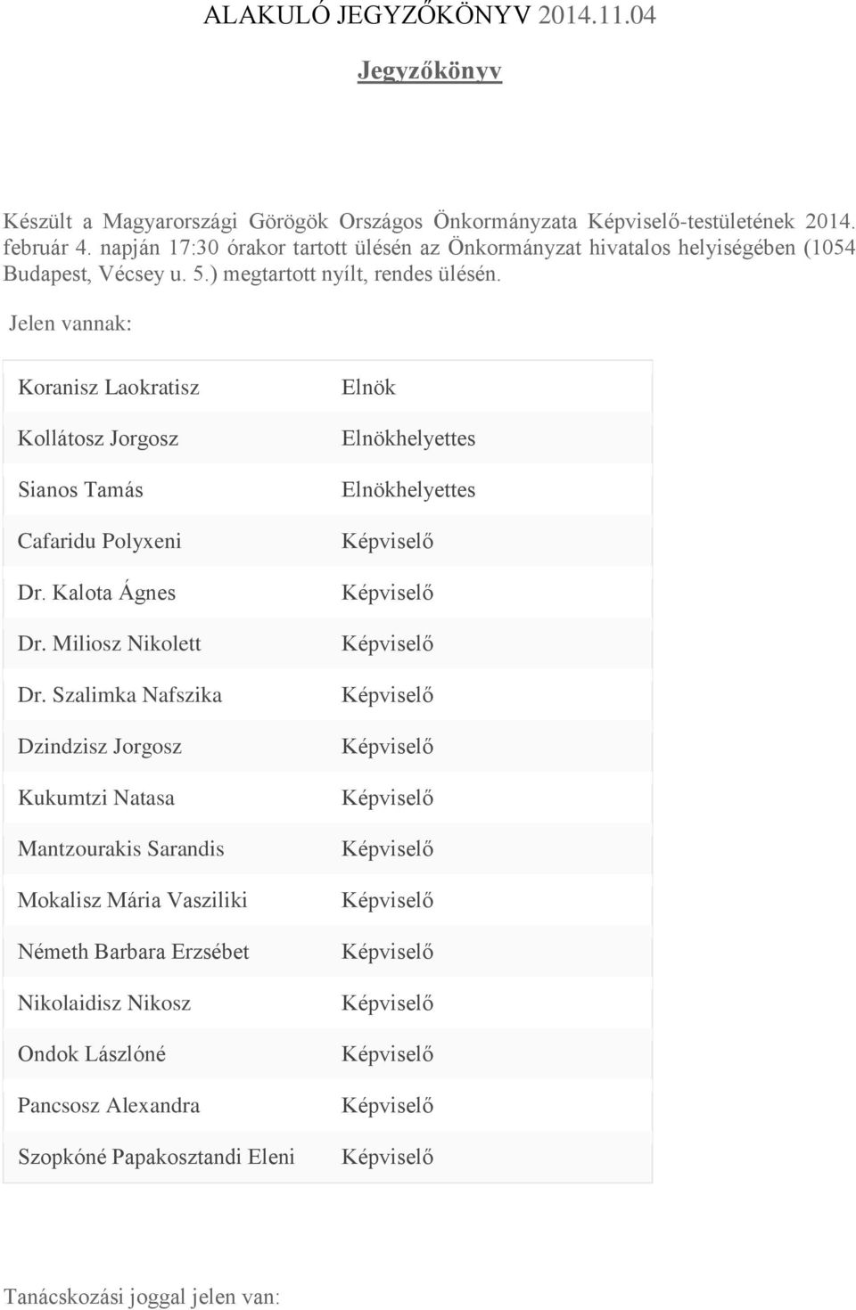 Jelen vannak: Koranisz Laokratisz Kollátosz Jorgosz Sianos Tamás Cafaridu Polyxeni Dr. Kalota Ágnes Dr. Miliosz Nikolett Dr.