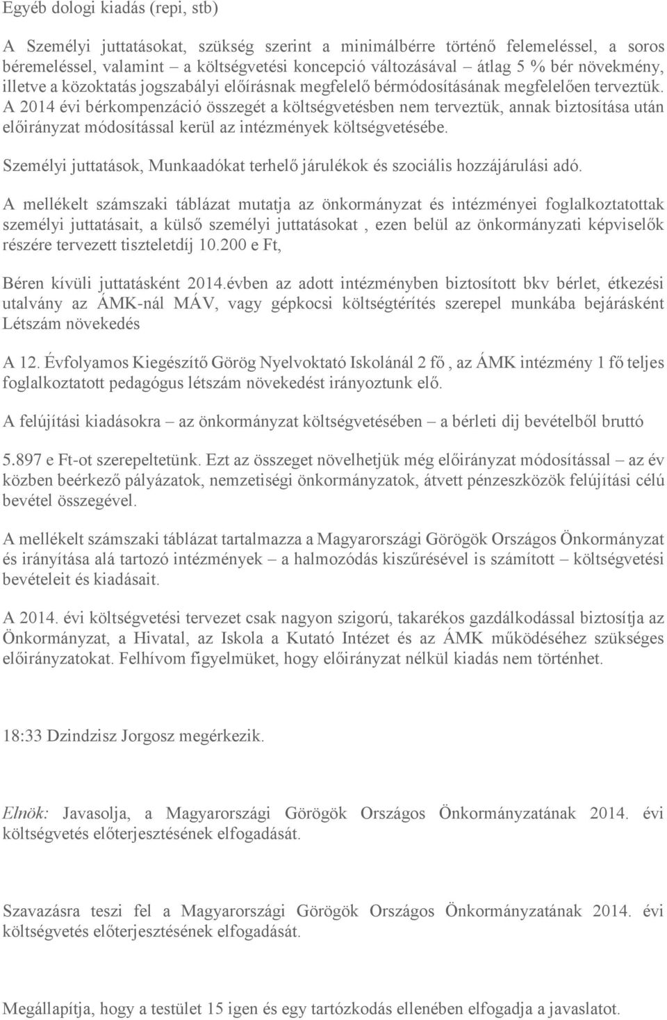 A 2014 évi bérkompenzáció összegét a költségvetésben nem terveztük, annak biztosítása után előirányzat módosítással kerül az intézmények költségvetésébe.